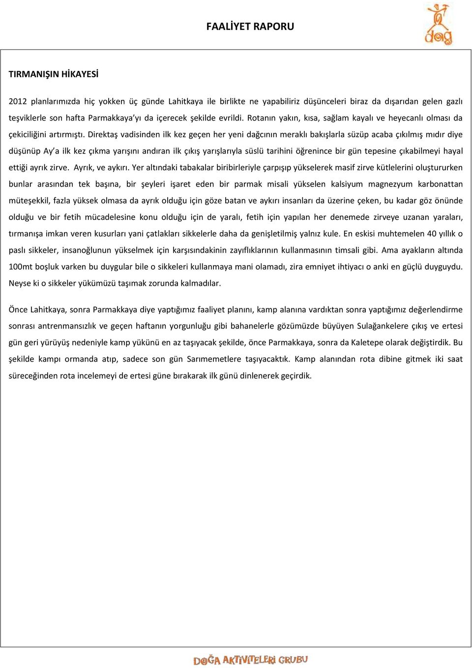 Direktaş vadisinden ilk kez geçen her yeni dağcının meraklı bakışlarla süzüp acaba çıkılmış mıdır diye düşünüp Ay a ilk kez çıkma yarışını andıran ilk çıkış yarışlarıyla süslü tarihini öğrenince bir