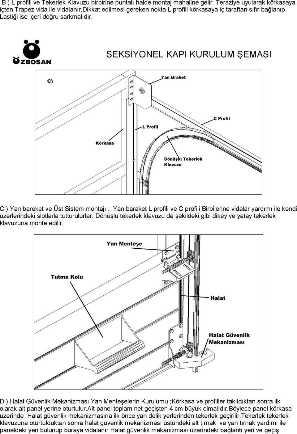 SEKSİYONEL KAPI KURULUM ŞEMASI C ) Yan bareket ve Üst Sistem montajı : Yan baraket L profili ve C profili Birbilerine vidalar yardımı ile kendi üzerlerindeki slotlarla tutturulurlar.