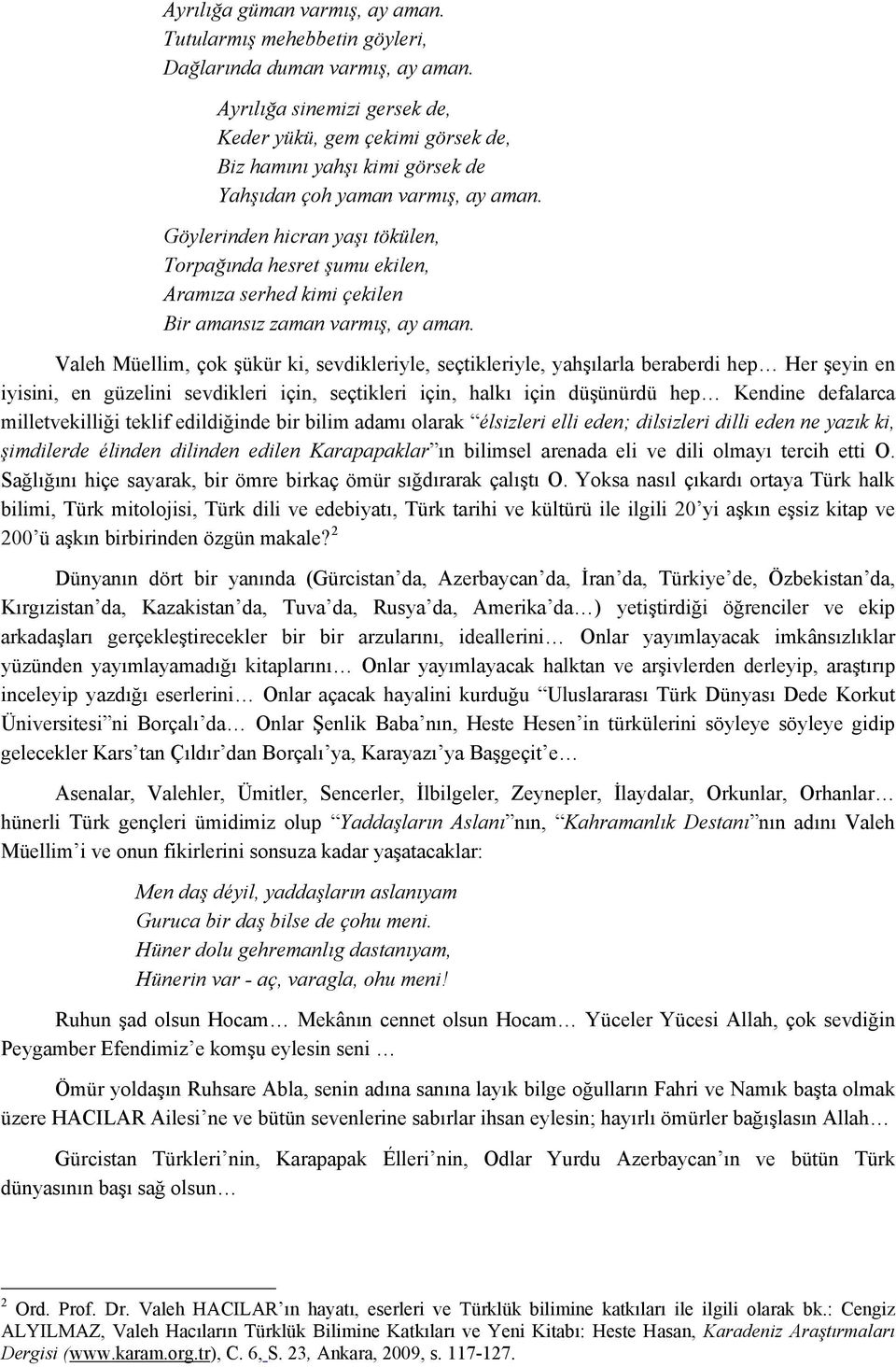 Göylerinden hicran yaşı tökülen, Torpağında hesret şumu ekilen, Aramıza serhed kimi çekilen Bir amansız zaman varmış, ay aman.