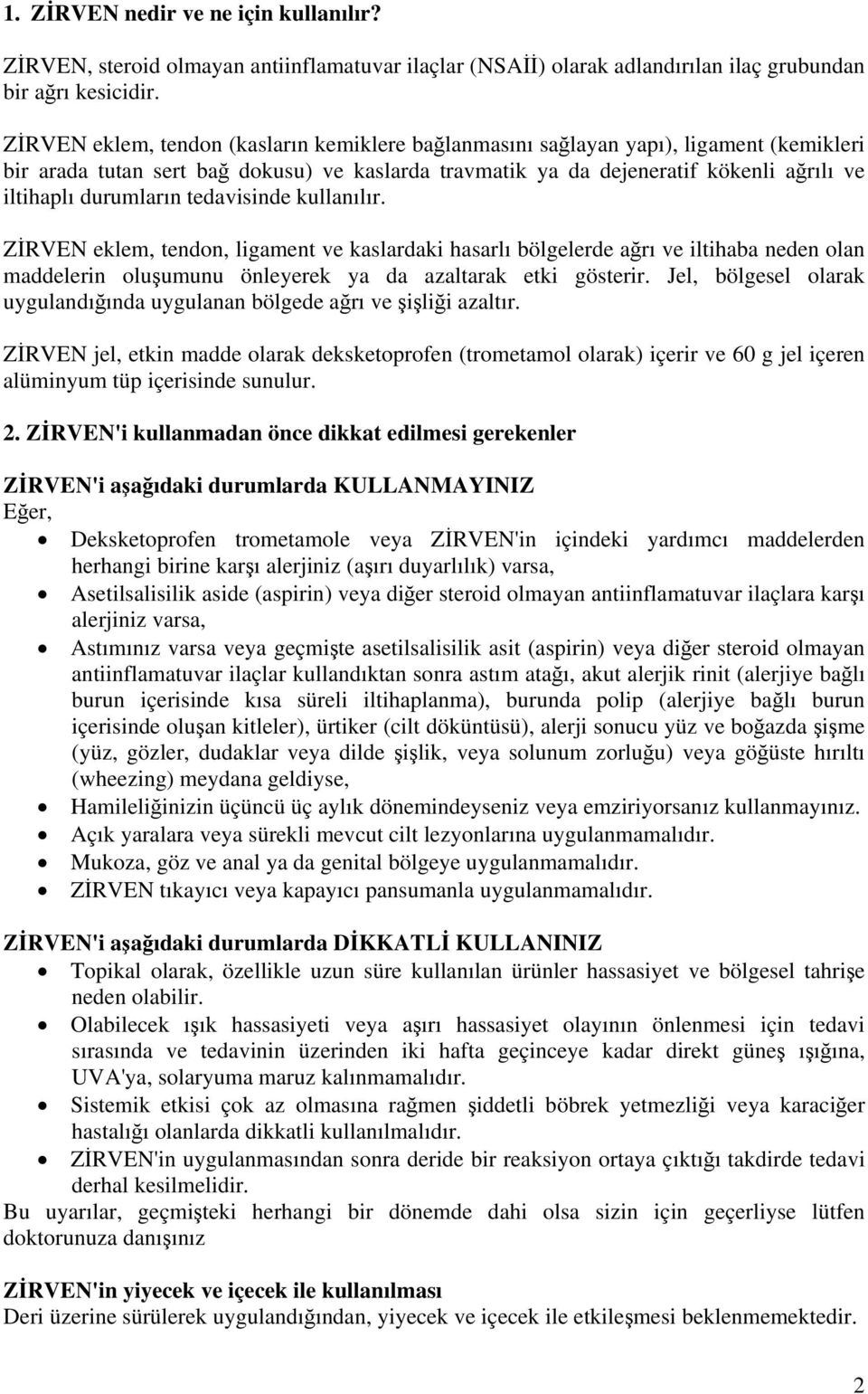 durumların tedavisinde kullanılır. ZİRVEN eklem, tendon, ligament ve kaslardaki hasarlı bölgelerde ağrı ve iltihaba neden olan maddelerin oluşumunu önleyerek ya da azaltarak etki gösterir.