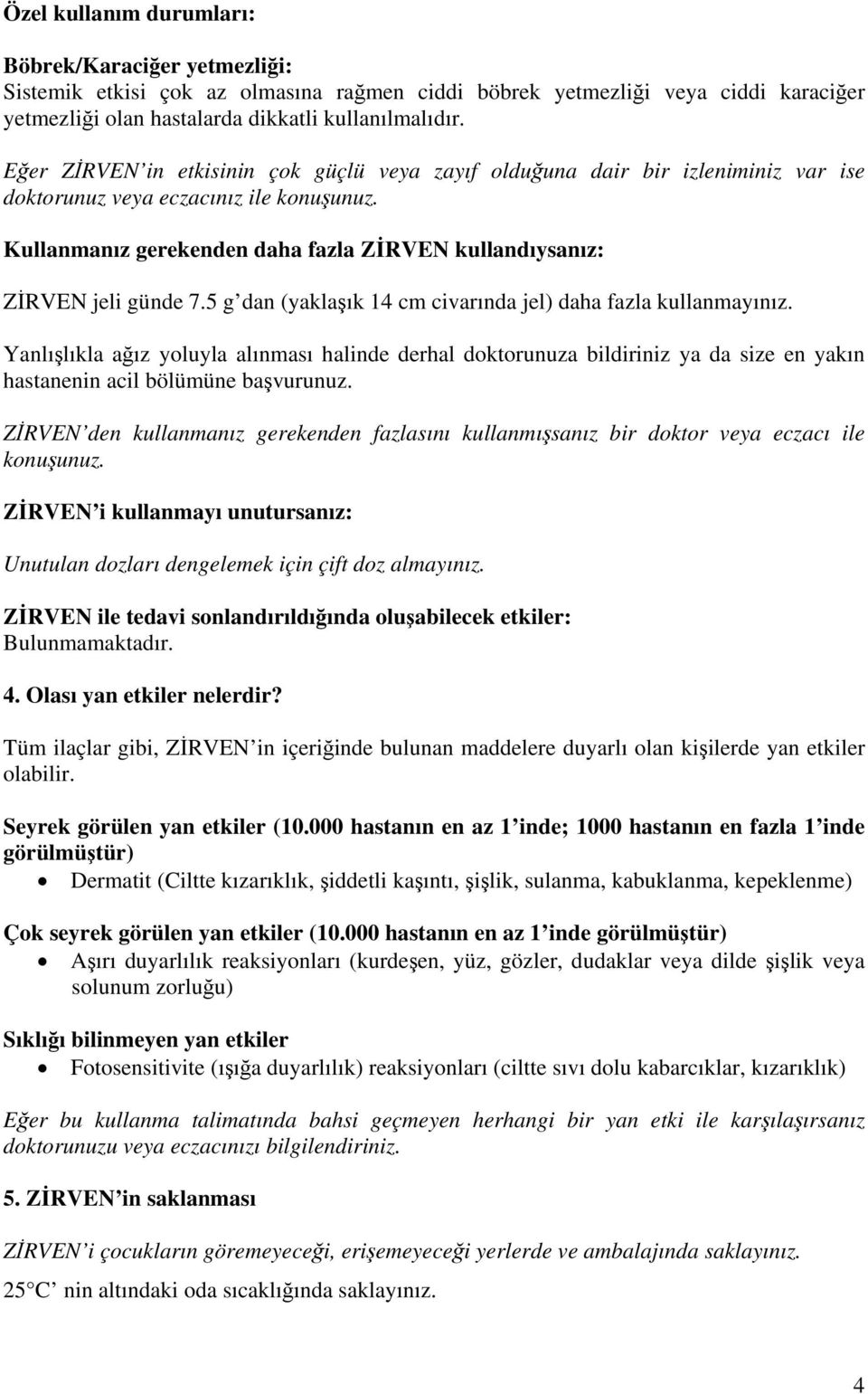 Kullanmanız gerekenden daha fazla ZİRVEN kullandıysanız: ZİRVEN jeli günde 7.5 g dan (yaklaşık 14 cm civarında jel) daha fazla kullanmayınız.