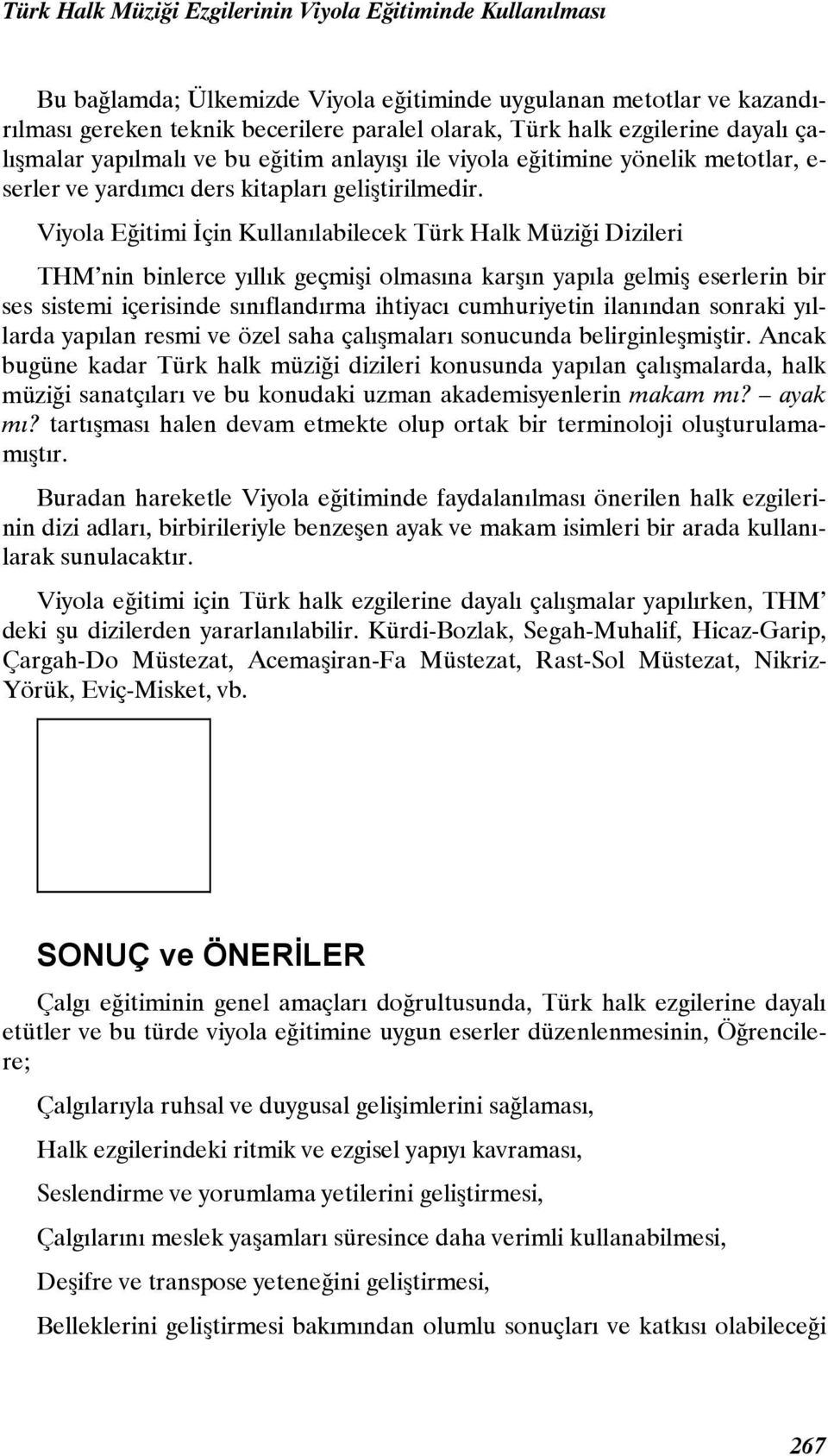 Viyola Eğitimi İçin Kullanılabilecek Türk Halk Müziği Dizileri THM nin binlerce yıllık geçmişi olmasına karşın yapıla gelmiş eserlerin bir ses sistemi içerisinde sınıflandırma ihtiyacı cumhuriyetin