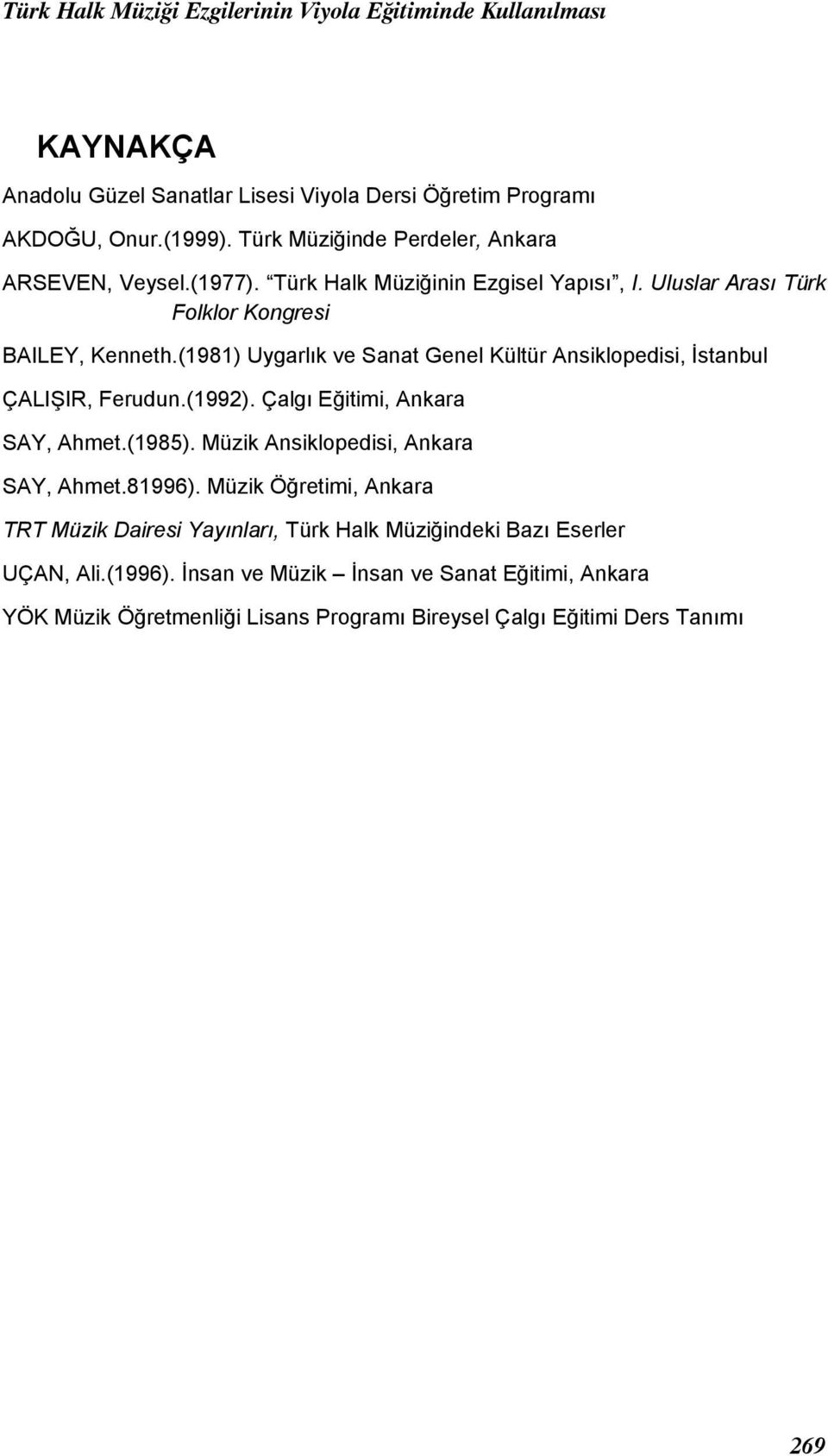 (1981) Uygarlık ve Sanat Genel Kültür Ansiklopedisi, İstanbul ÇALIŞIR, Ferudun.(1992). Çalgı Eğitimi, Ankara SAY, Ahmet.(1985).