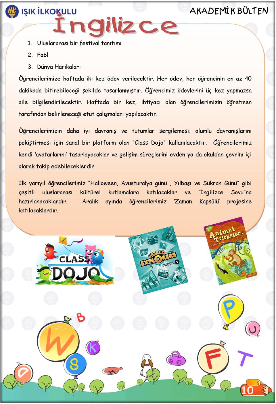 Öğrencilerimizin daha iyi davranış ve tutumlar sergilemesi; olumlu davranışlarını pekiştirmesi için sanal bir platform olan Class Dojo kullanılacaktır.