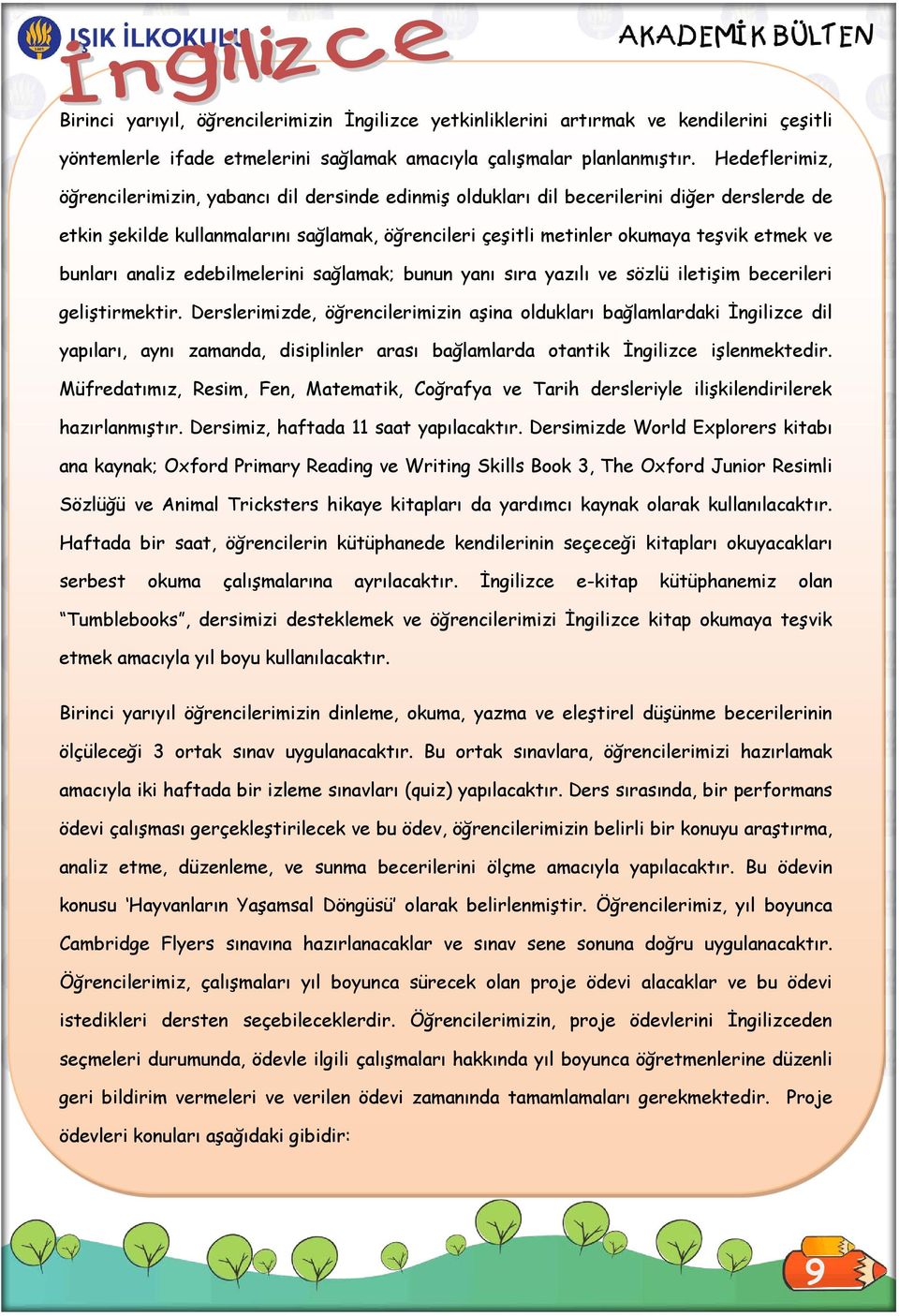 bunları analiz edebilmelerini sağlamak; bunun yanı sıra yazılı ve sözlü iletişim becerileri geliştirmektir.