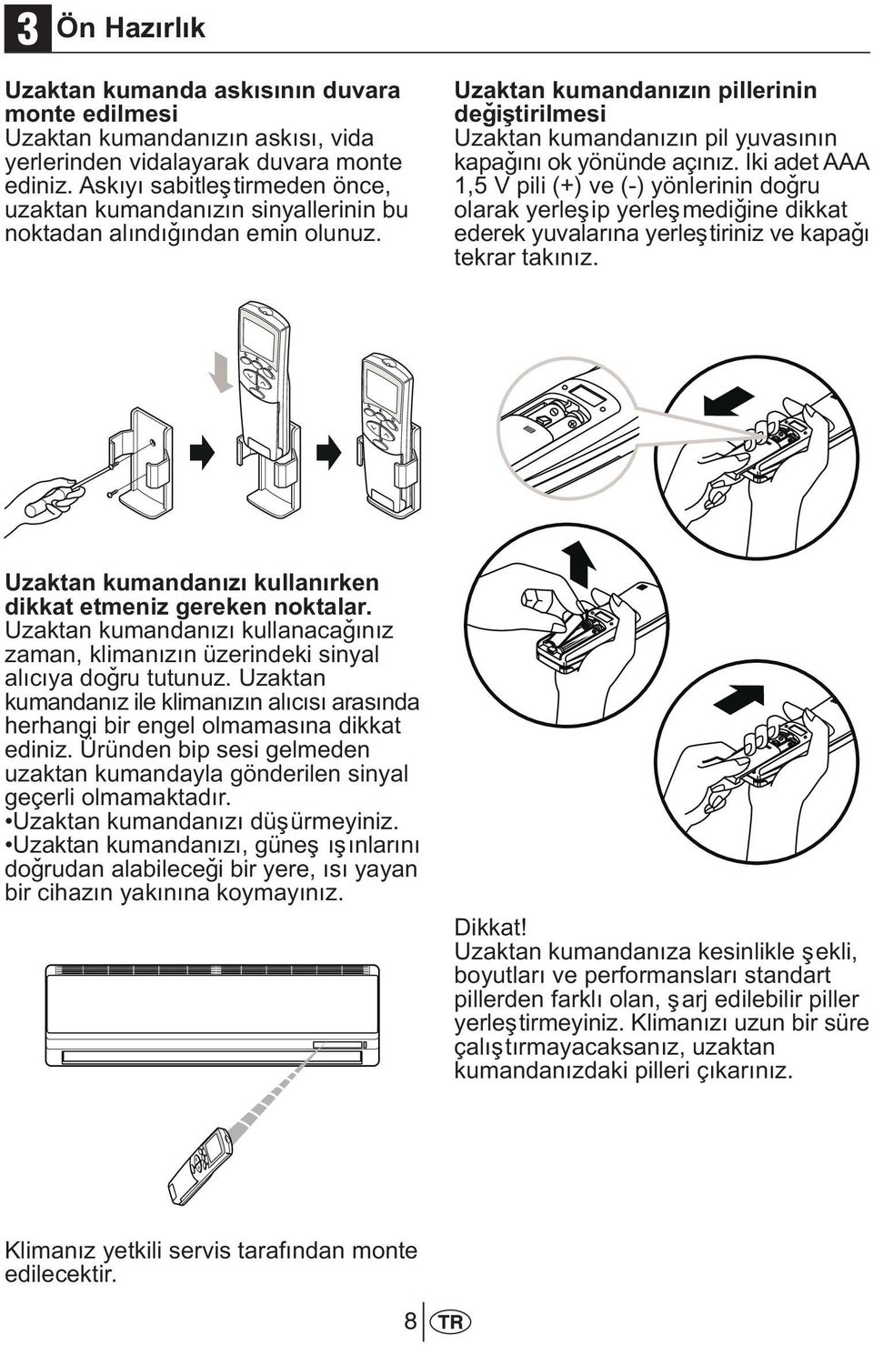 Uzaktan kumandanýzýn pillerinin deðiþtirilmesi Uzaktan kumandanýzýn pil yuvasýnýn kapaðýný ok yönünde açýnýz.