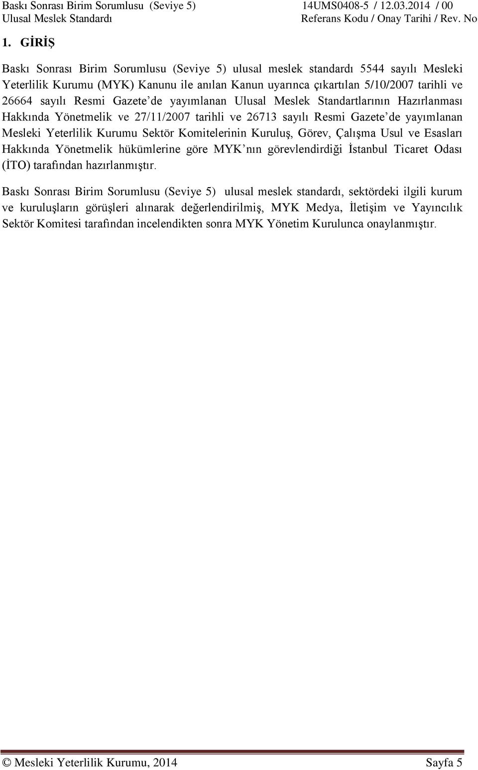 Komitelerinin Kuruluş, Görev, Çalışma Usul ve Esasları Hakkında Yönetmelik hükümlerine göre MYK nın görevlendirdiği İstanbul Ticaret Odası (İTO) tarafından hazırlanmıştır.