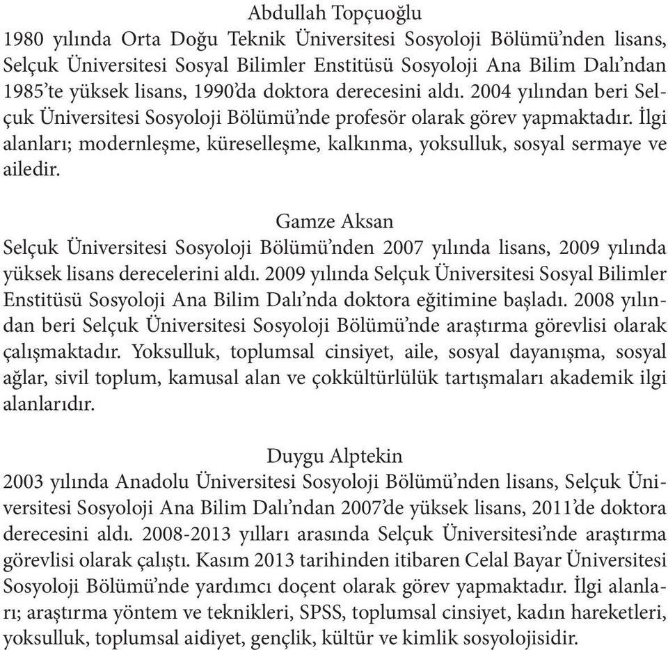 İlgi alanları; modernleşme, küreselleşme, kalkınma, yoksulluk, sosyal sermaye ve ailedir.