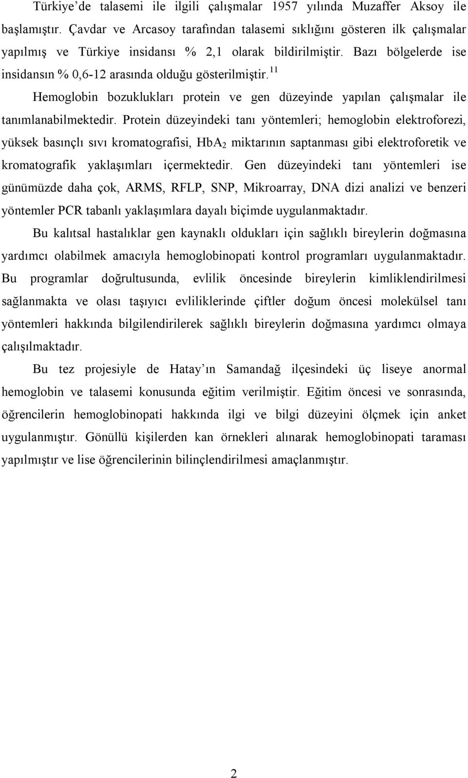 Bazı bölgelerde ise insidansın % 0,6-12 arasında olduğu gösterilmiştir. 11 Hemoglobin bozuklukları protein ve gen düzeyinde yapılan çalışmalar ile tanımlanabilmektedir.