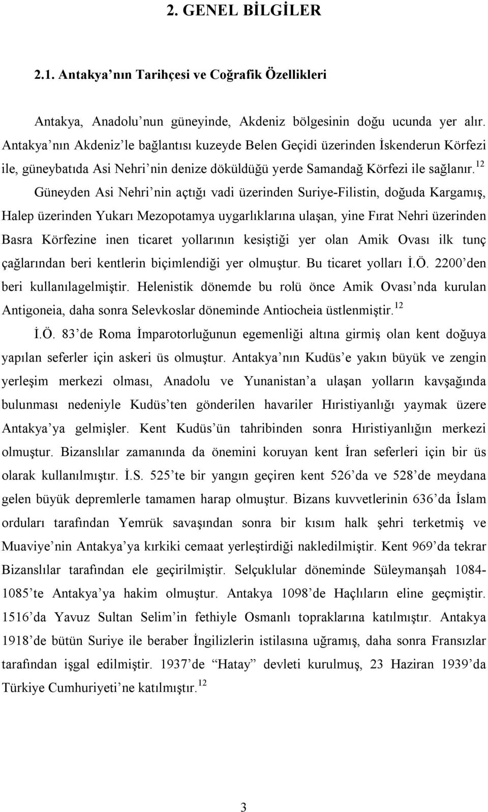 12 Güneyden Asi Nehri nin açtığı vadi üzerinden Suriye-Filistin, doğuda Kargamış, Halep üzerinden Yukarı Mezopotamya uygarlıklarına ulaşan, yine Fırat Nehri üzerinden Basra Körfezine inen ticaret