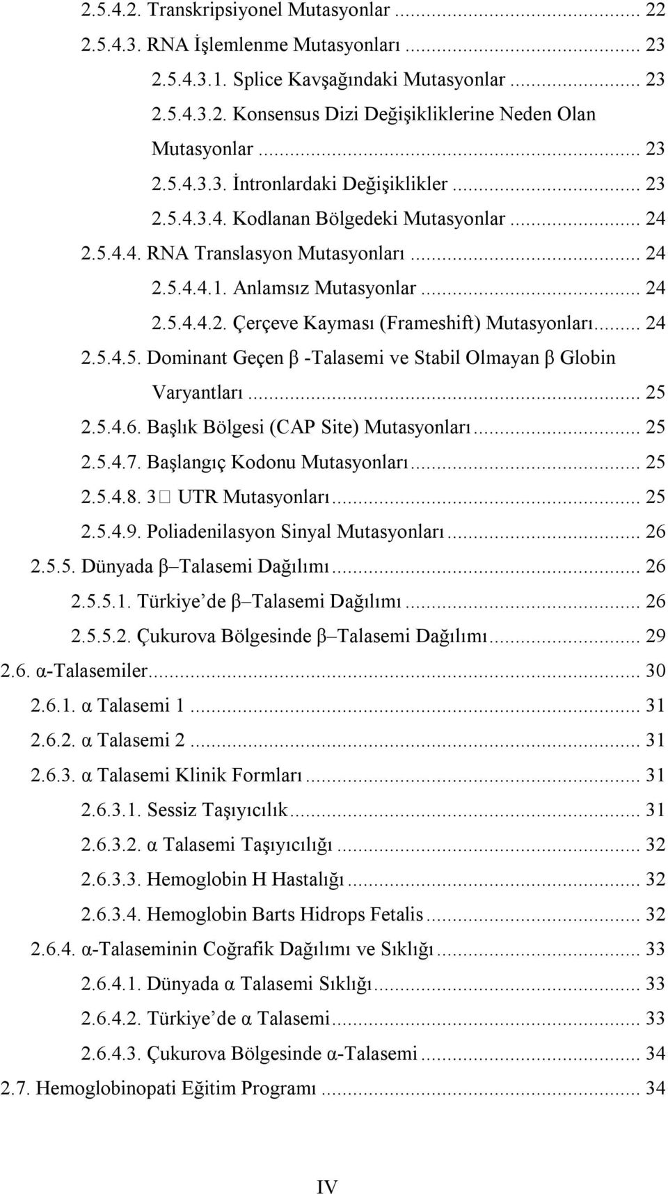 .. 24 2.5.4.5. Dominant Geçen β -Talasemi ve Stabil Olmayan β Globin Varyantları... 25 2.5.4.6. Başlık Bölgesi (CAP Site) Mutasyonları... 25 2.5.4.7. Başlangıç Kodonu Mutasyonları... 25 2.5.4.8.