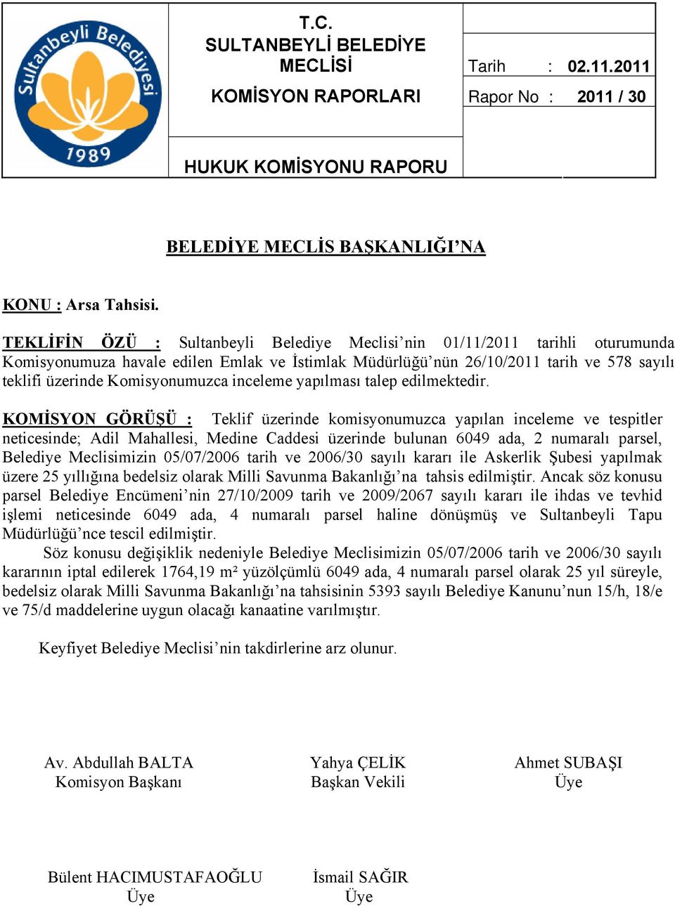 neticesinde; Adil Mahallesi, Medine Caddesi üzerinde bulunan 6049 ada, 2 numaralı parsel, Belediye Meclisimizin 05/07/2006 tarih ve 2006/30 sayılı kararı ile Askerlik Şubesi yapılmak üzere 25