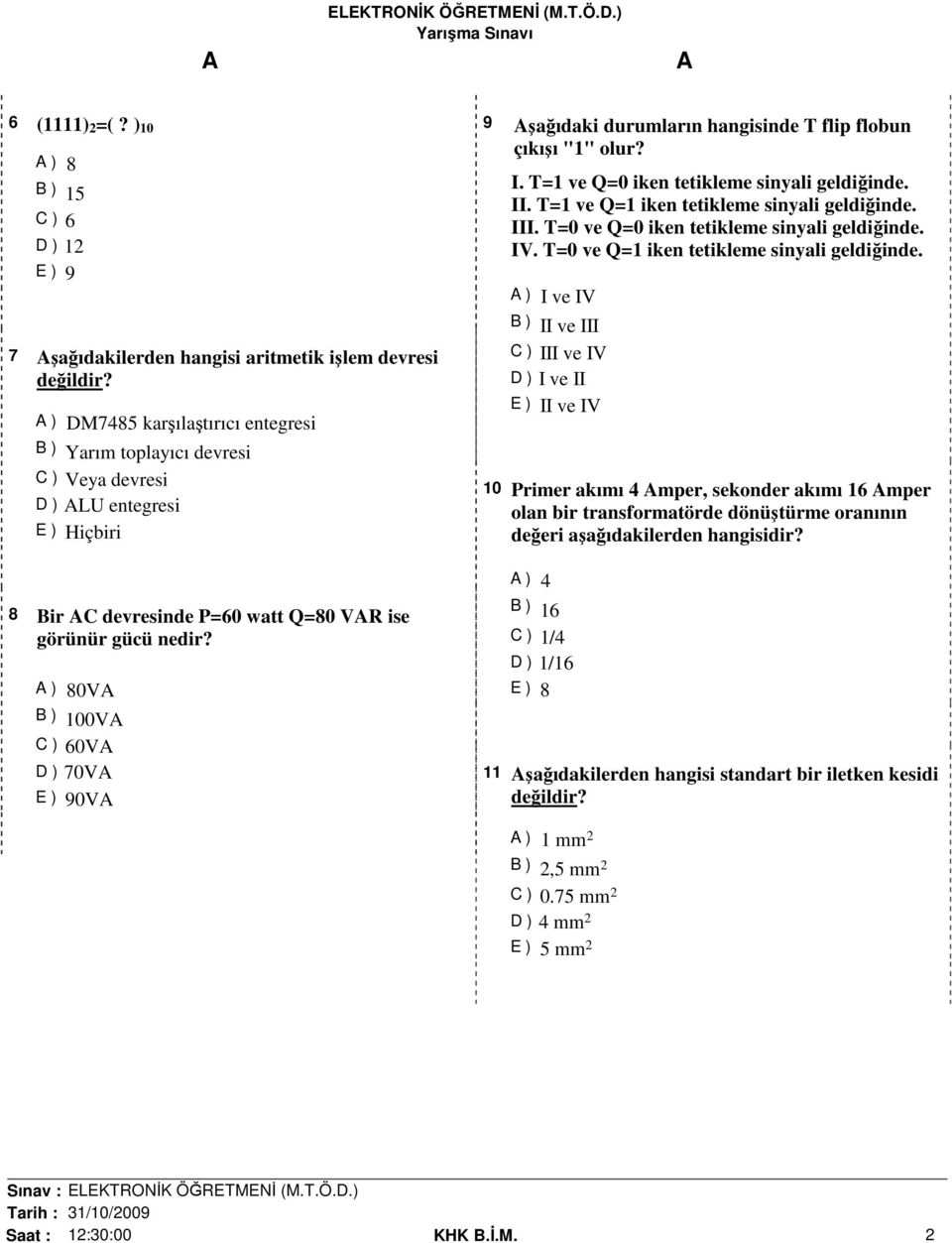 ) 80V B ) 100V C ) 60V D ) 70V E ) 90V 9 şağıdaki durumların hangisinde T flip flobun çıkışı "1" olur? I. T=1 ve Q=0 iken tetikleme sinyali geldiğinde. II.