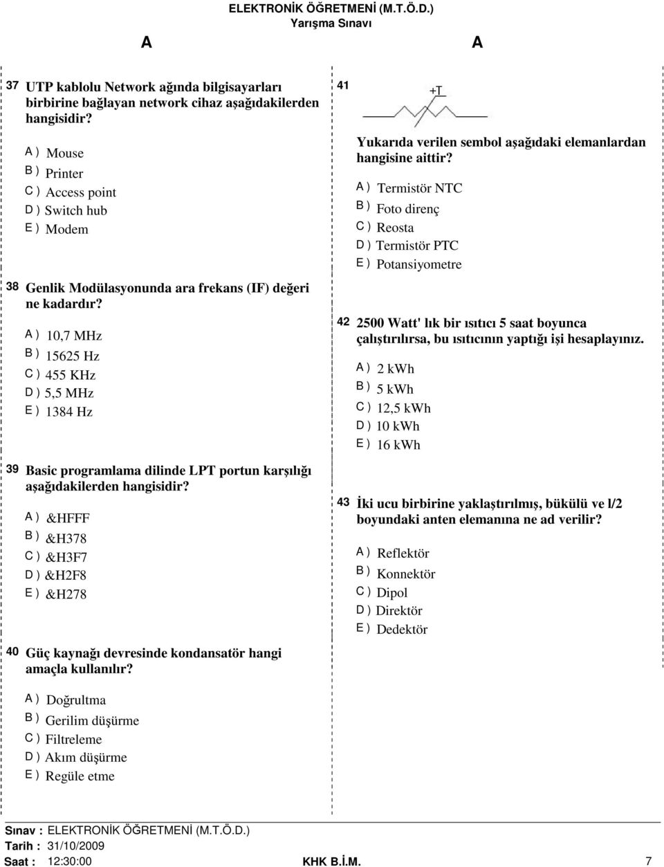 ) 10,7 MHz B ) 15625 Hz C ) 455 KHz D ) 5,5 MHz E ) 1384 Hz 39 Basic programlama dilinde LPT portun karşılığı aşağıdakilerden hangisidir?