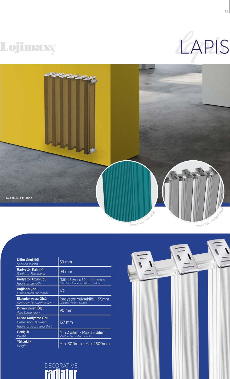 Front and Wall Genişlik Width Yükseklik 69 mm 94 mm (Dilim Sayısı x 69 mm) - 4mm (Number of section x 69 mm) - 4 mm Radyatör