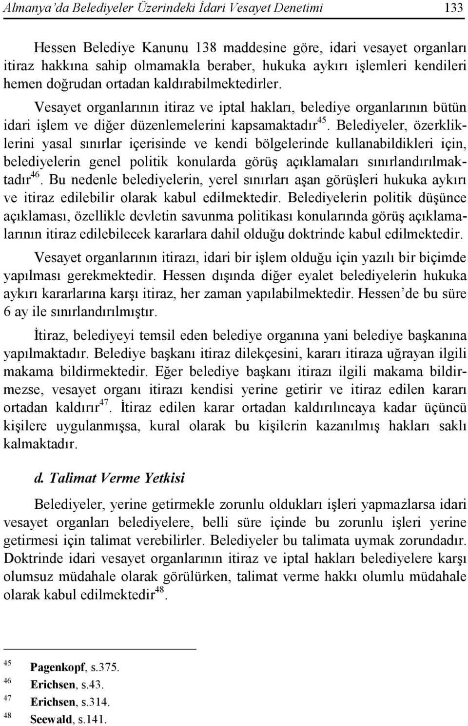 Belediyeler, özerkliklerini yasal sınırlar içerisinde ve kendi bölgelerinde kullanabildikleri için, belediyelerin genel politik konularda görüş açıklamaları sınırlandırılmaktadır 46.