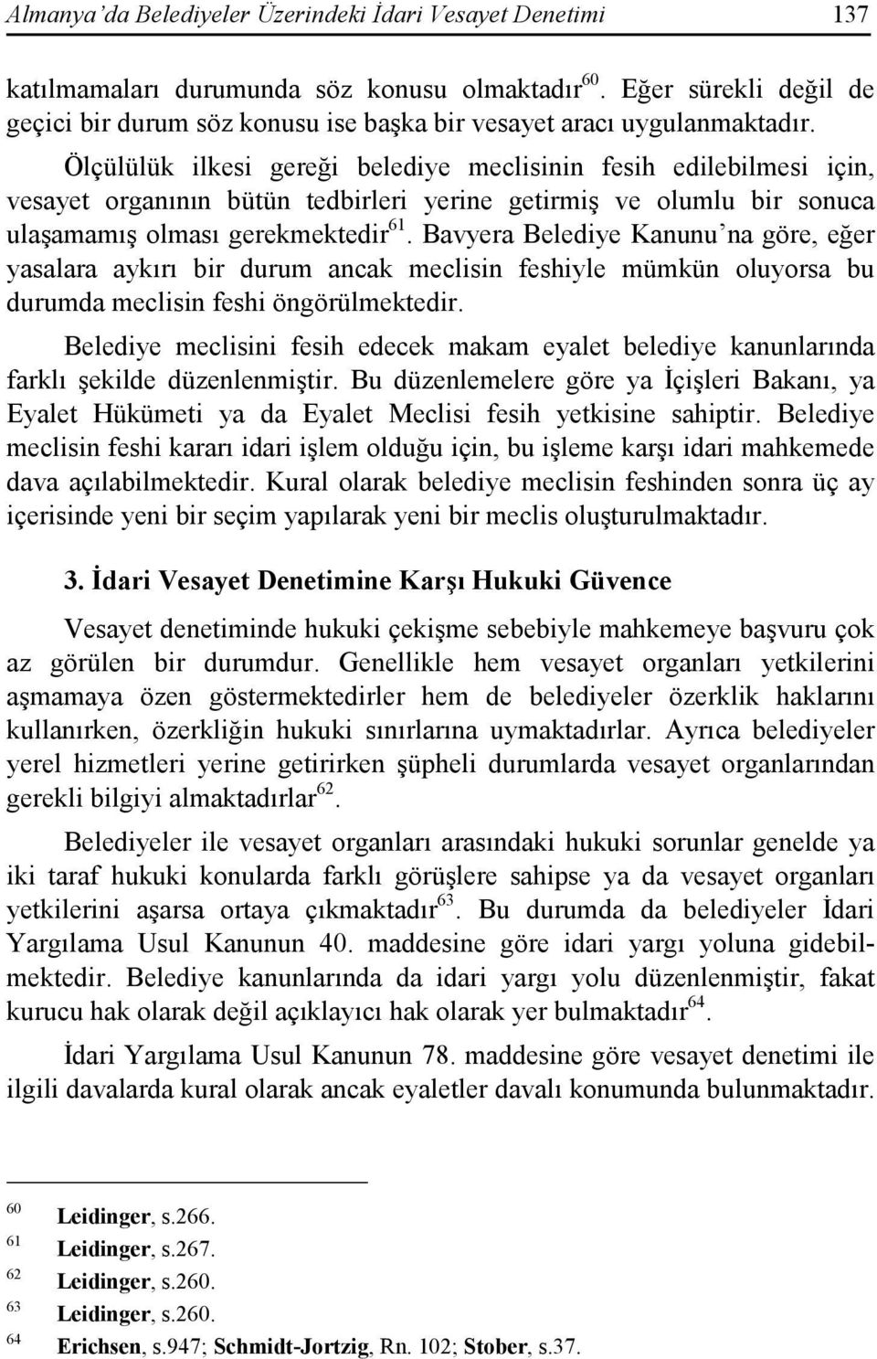 Ölçülülük ilkesi gereği belediye meclisinin fesih edilebilmesi için, vesayet organının bütün tedbirleri yerine getirmiş ve olumlu bir sonuca ulaşamamış olması gerekmektedir 61.