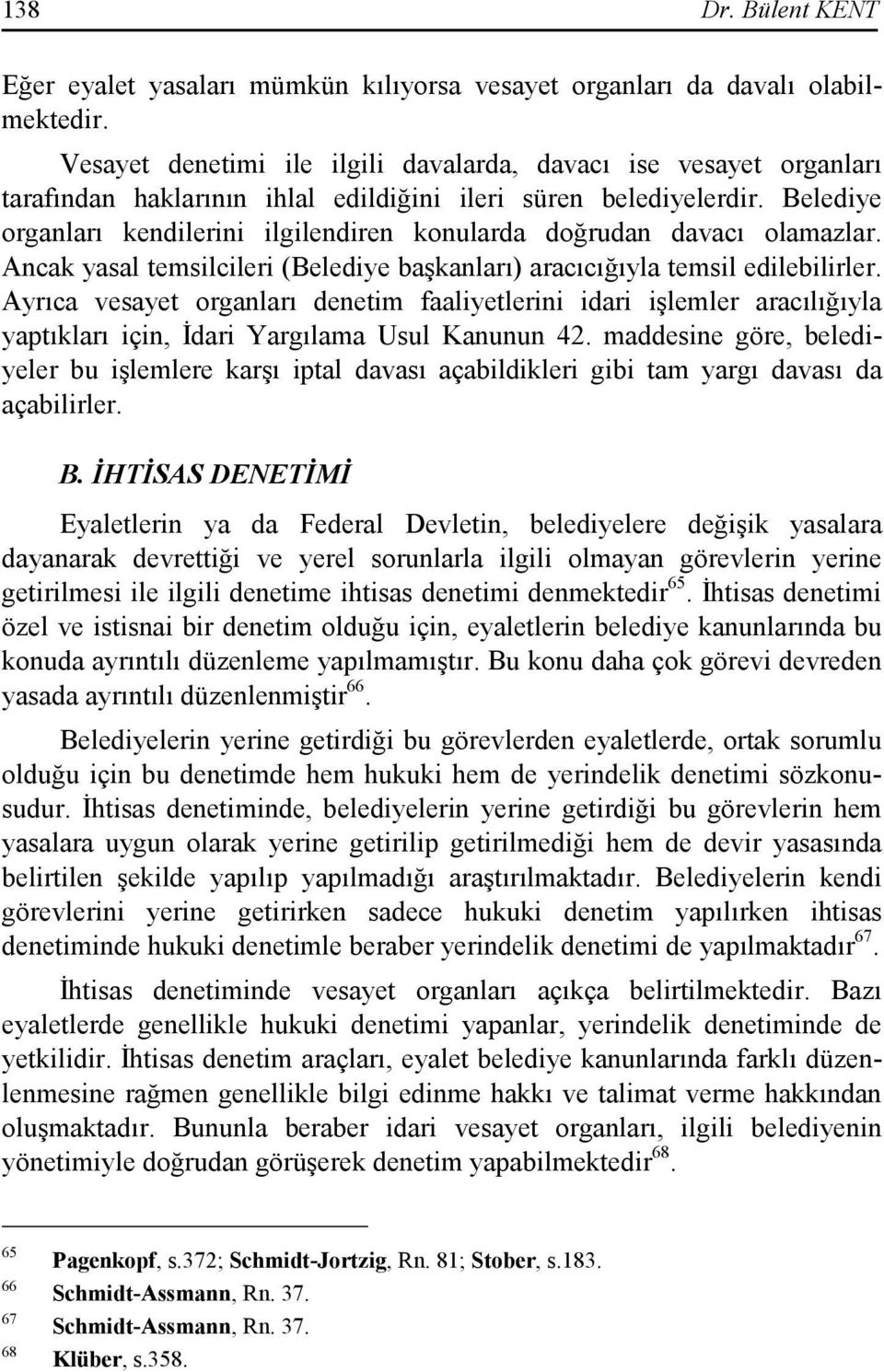 Belediye organları kendilerini ilgilendiren konularda doğrudan davacı olamazlar. Ancak yasal temsilcileri (Belediye başkanları) aracıcığıyla temsil edilebilirler.