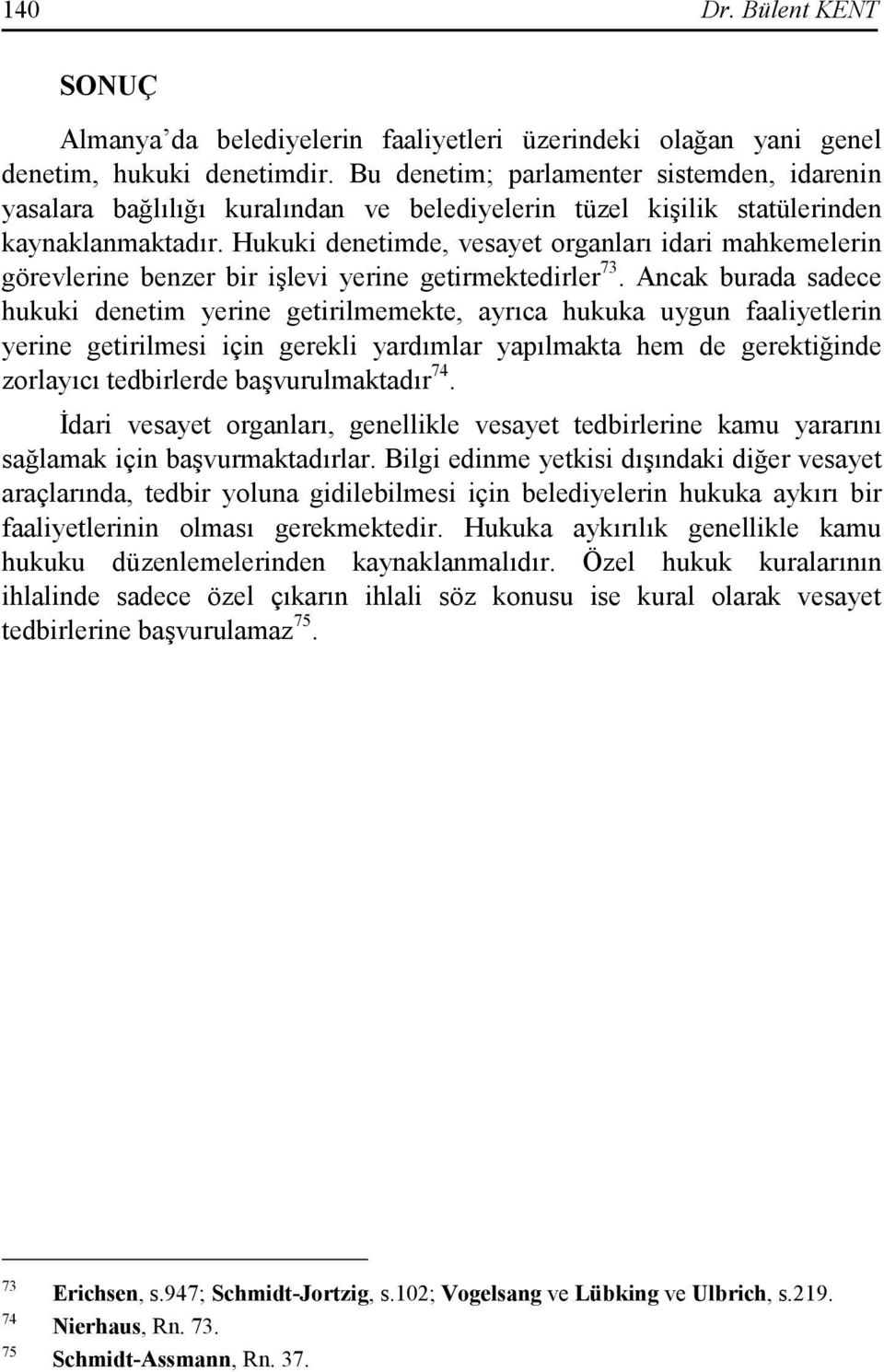 Hukuki denetimde, vesayet organları idari mahkemelerin görevlerine benzer bir işlevi yerine getirmektedirler 73.