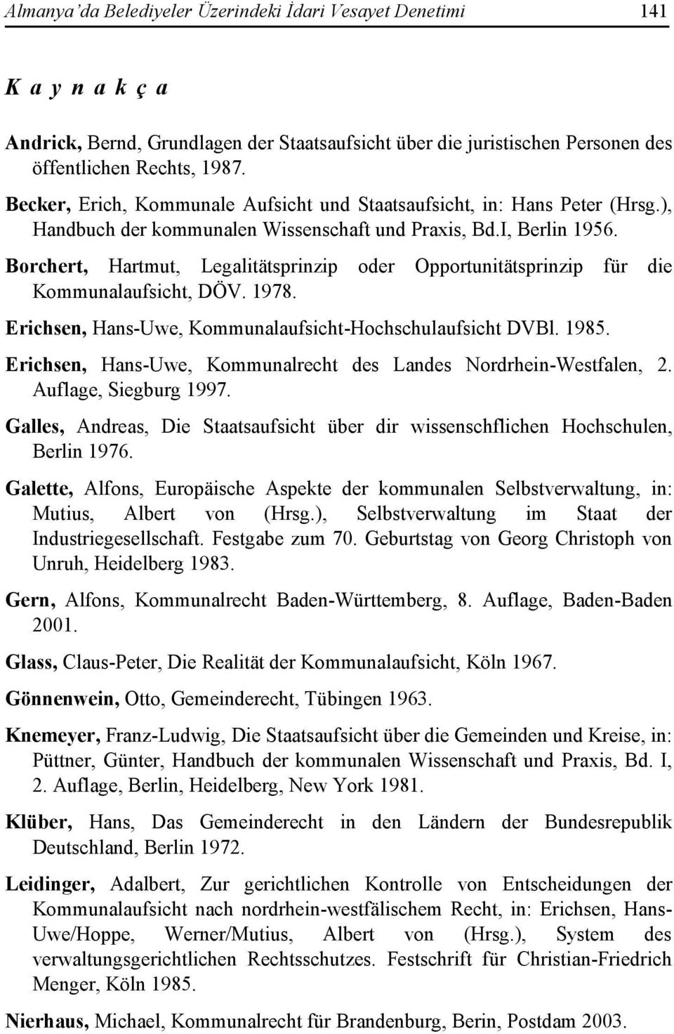 Borchert, Hartmut, Legalitätsprinzip oder Opportunitätsprinzip für die Kommunalaufsicht, DÖV. 1978. Erichsen, Hans-Uwe, Kommunalaufsicht-Hochschulaufsicht DVBl. 1985.