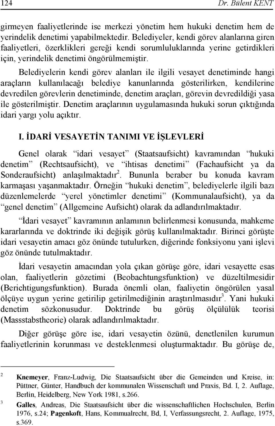 Belediyelerin kendi görev alanları ile ilgili vesayet denetiminde hangi araçların kullanılacağı belediye kanunlarında gösterilirken, kendilerine devredilen görevlerin denetiminde, denetim araçları,