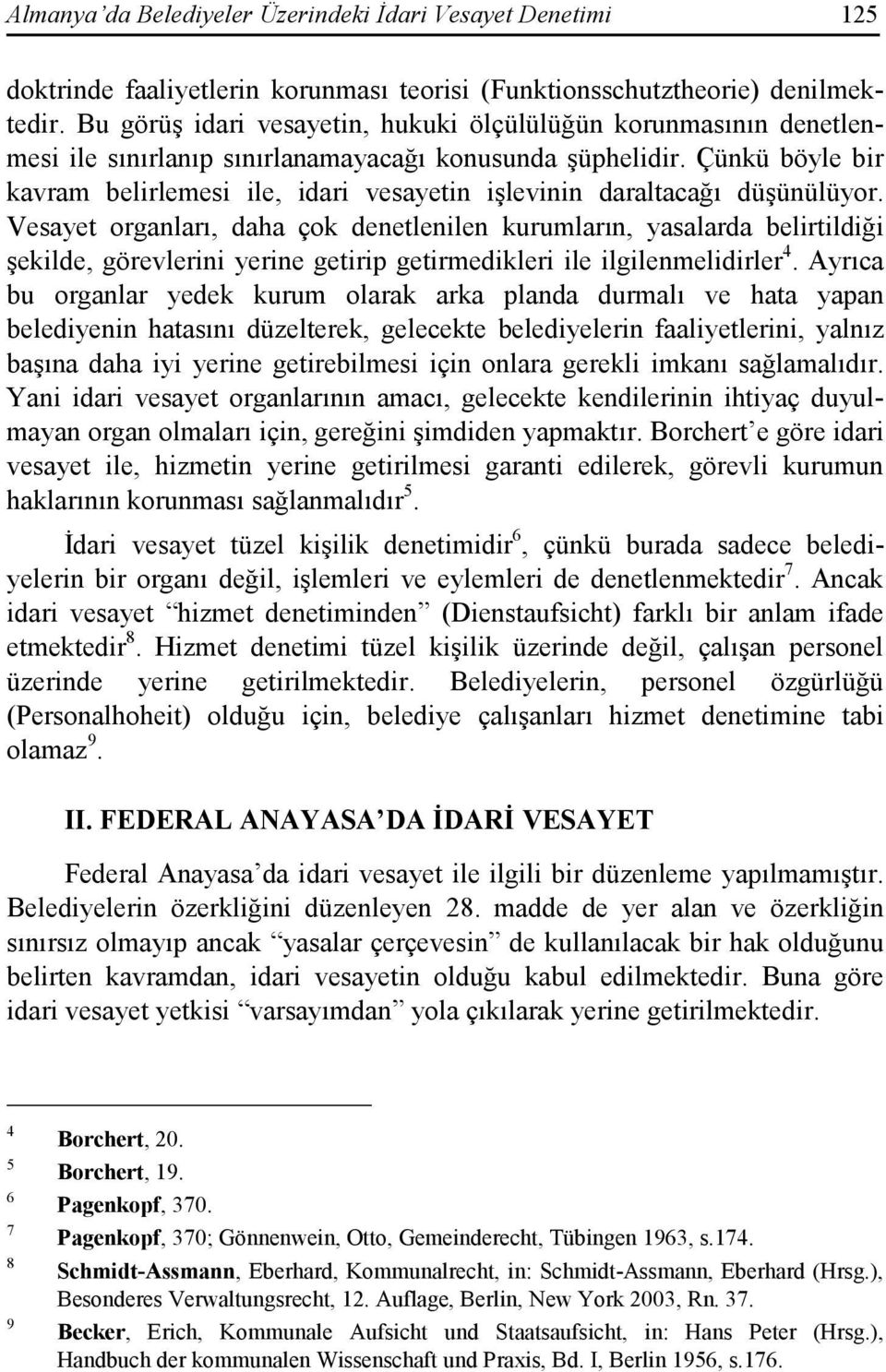 Çünkü böyle bir kavram belirlemesi ile, idari vesayetin işlevinin daraltacağı düşünülüyor.