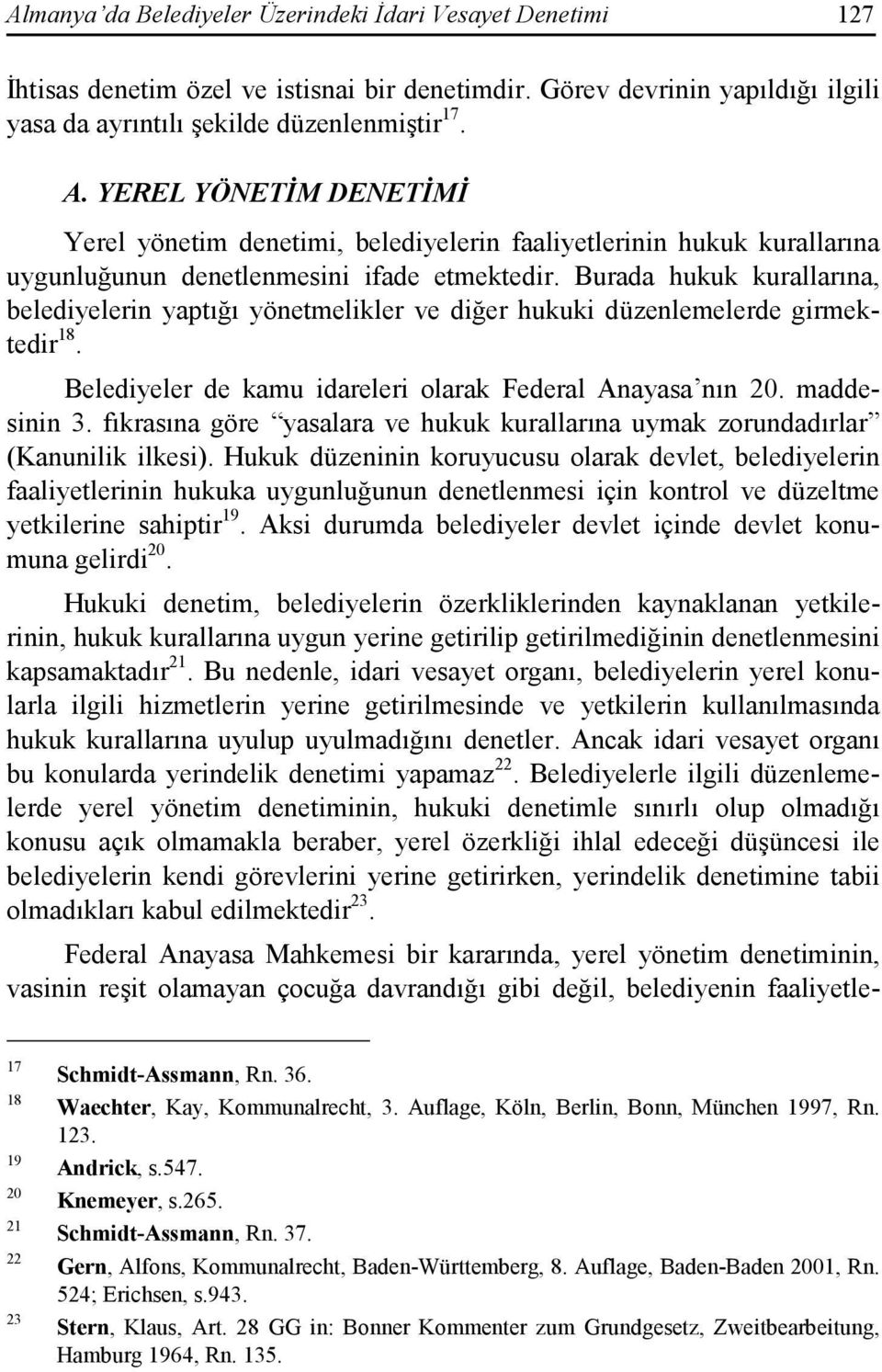 Burada hukuk kurallarına, belediyelerin yaptığı yönetmelikler ve diğer hukuki düzenlemelerde girmektedir 18. Belediyeler de kamu idareleri olarak Federal Anayasa nın 20. maddesinin 3.