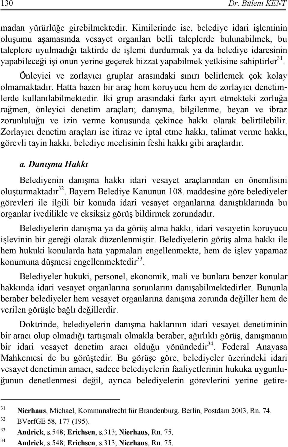 yapabileceği işi onun yerine geçerek bizzat yapabilmek yetkisine sahiptirler 31. Önleyici ve zorlayıcı gruplar arasındaki sınırı belirlemek çok kolay olmamaktadır.