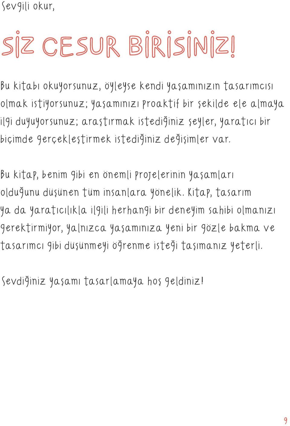 araştırmak istediğiniz şeyler, yaratıcı bir biçimde gerçekleştirmek istediğiniz değişimler var.