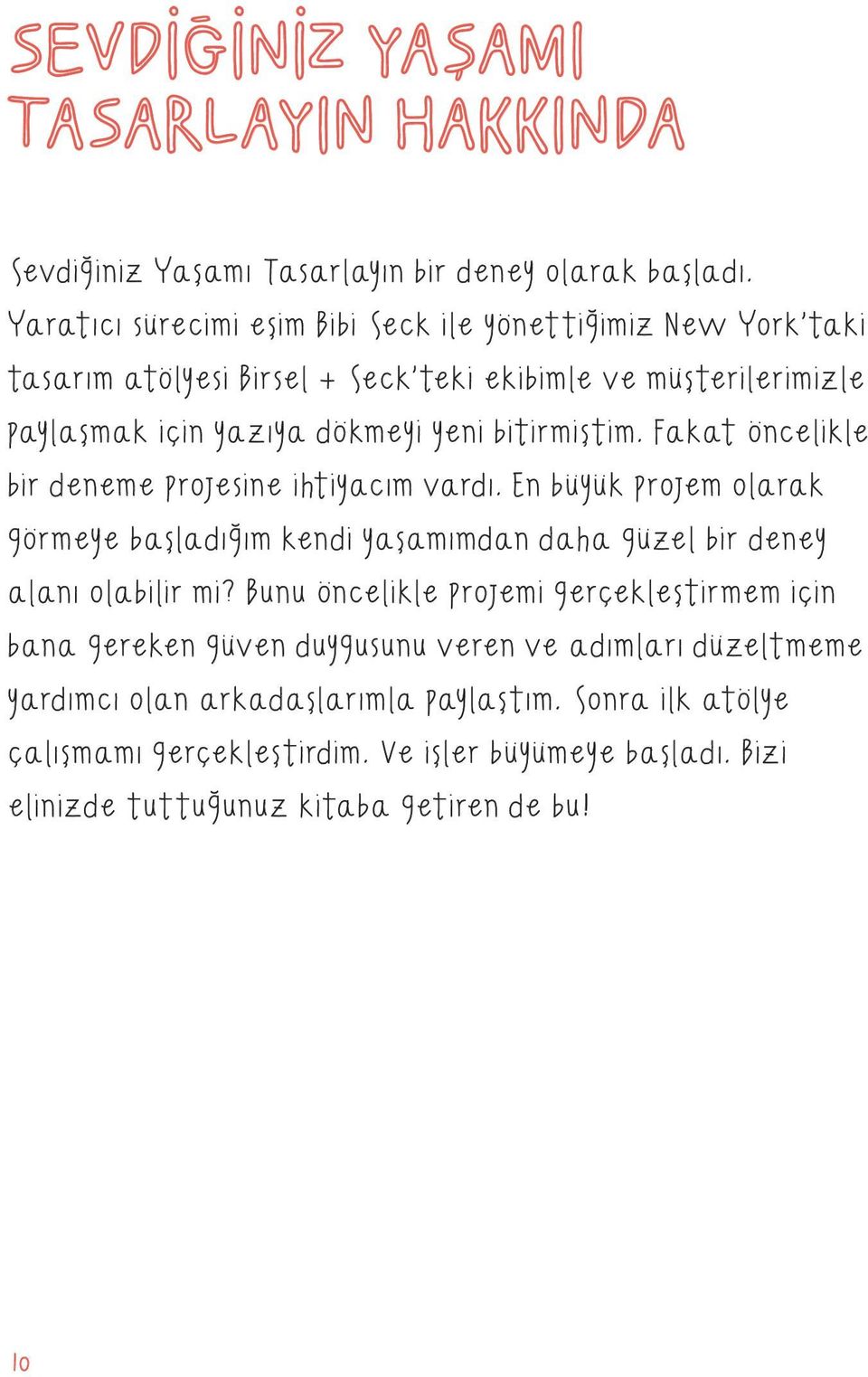 bitirmiştim. Fakat öncelikle bir deneme projesine ihtiyacım vardı. En büyük projem olarak görmeye başladığım kendi yaşamımdan daha güzel bir deney alanı olabilir mi?