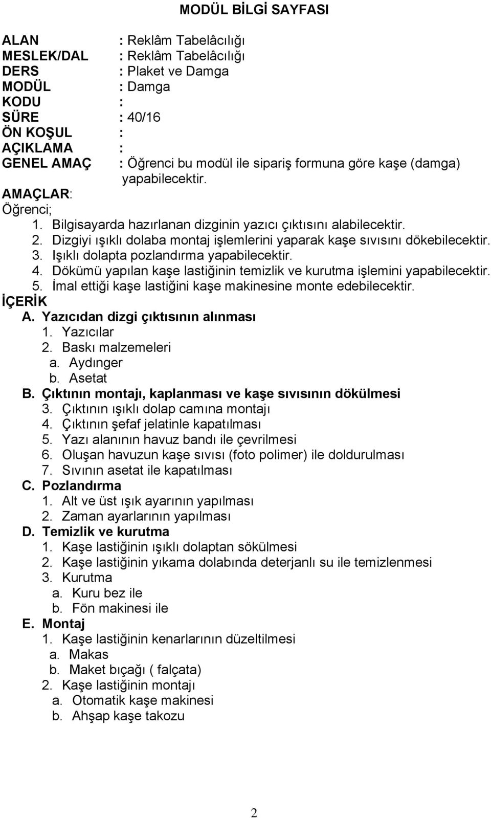 Işıklı dolapta pozlandırma yapabilecektir. 4. Dökümü yapılan kaşe lastiğinin temizlik ve kurutma işlemini yapabilecektir. 5. İmal ettiği kaşe lastiğini kaşe makinesine monte edebilecektir. İÇERİK A.