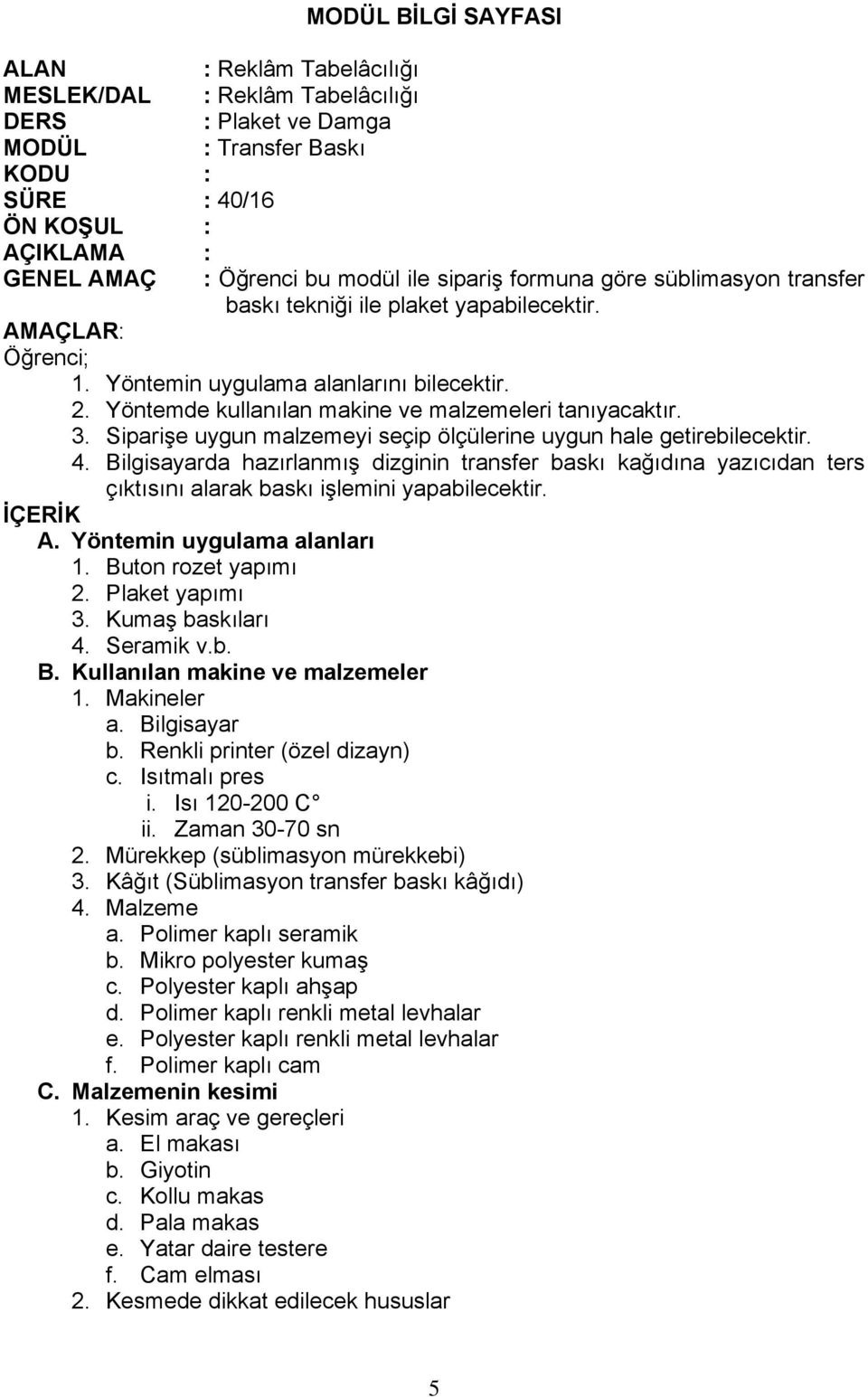 Siparişe uygun malzemeyi seçip ölçülerine uygun hale getirebilecektir. 4. Bilgisayarda hazırlanmış dizginin transfer baskı kağıdına yazıcıdan ters çıktısını alarak baskı işlemini yapabilecektir.