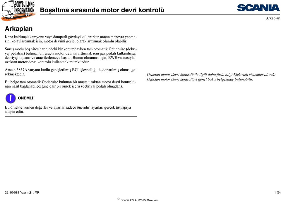 ilerlemeye başlar. Bunun olmaması için, BWE vasıtasıyla uzaktan motor devri kontrolü kullanmak mümkündür. Aracın 5837A varyant kodlu genişletilmiş BCI işlevselliği ile donatılmış olması gerekmektedir.