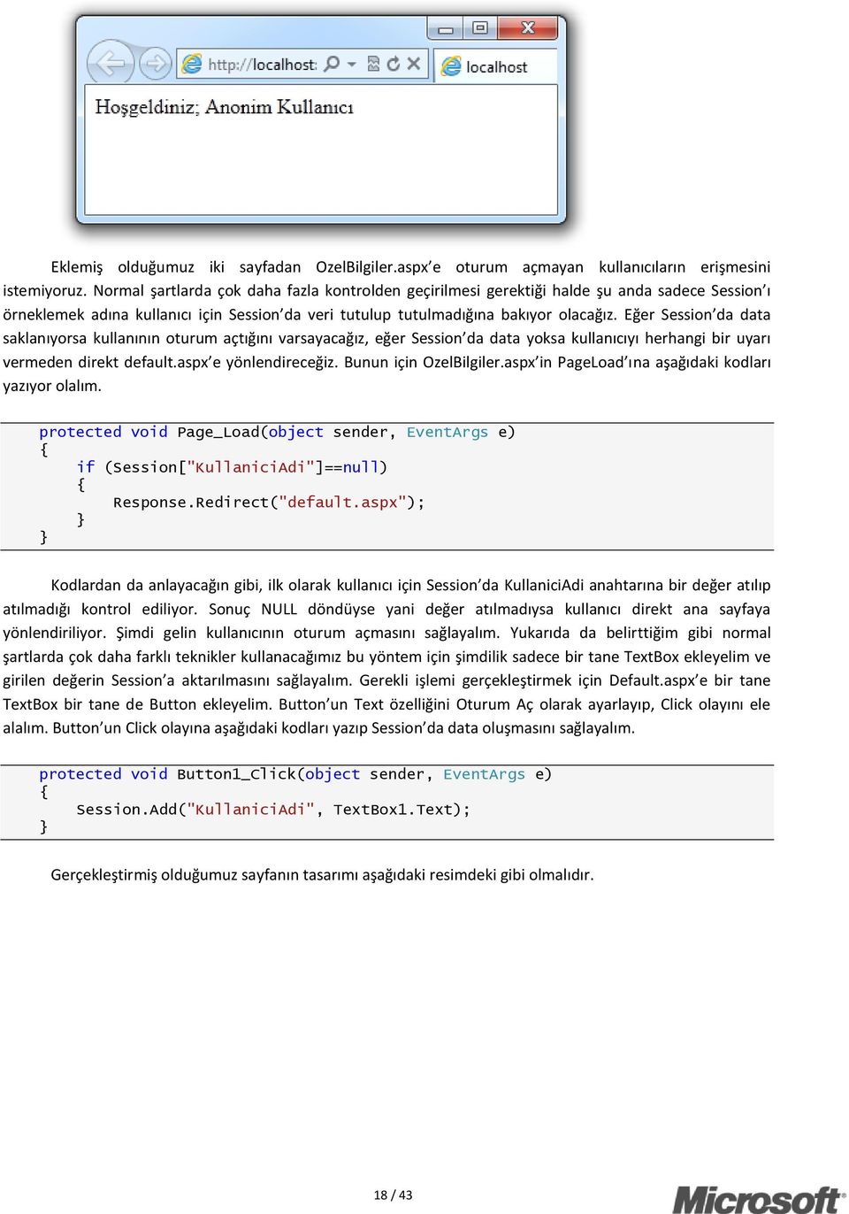 Eğer Session da data saklanıyorsa kullanının oturum açtığını varsayacağız, eğer Session da data yoksa kullanıcıyı herhangi bir uyarı vermeden direkt default.aspx e yönlendireceğiz.