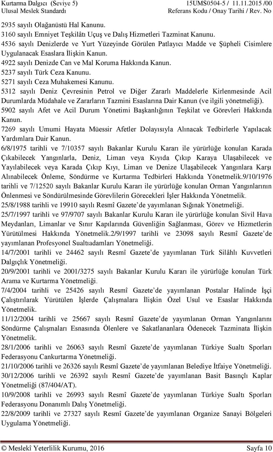 5237 sayılı Türk Ceza Kanunu. 5271 sayılı Ceza Muhakemesi Kanunu.