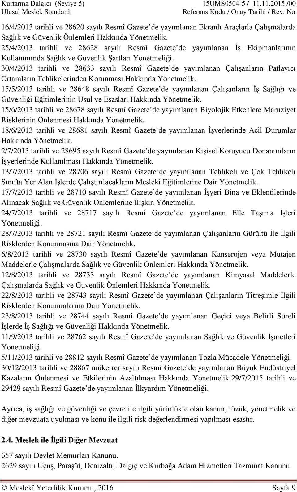 30/4/2013 tarihli ve 28633 sayılı Resmî Gazete de yayımlanan Çalışanların Patlayıcı Ortamların Tehlikelerinden Korunması Hakkında Yönetmelik.