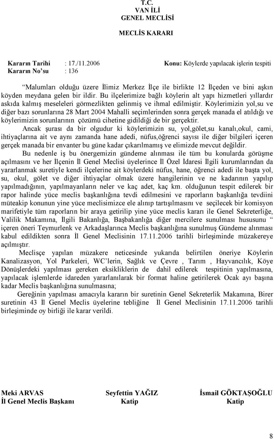 Bu ilçelerimize bağlı köylerin alt yapı hizmetleri yıllardır askıda kalmış meseleleri görmezlikten gelinmiş ve ihmal edilmiştir.