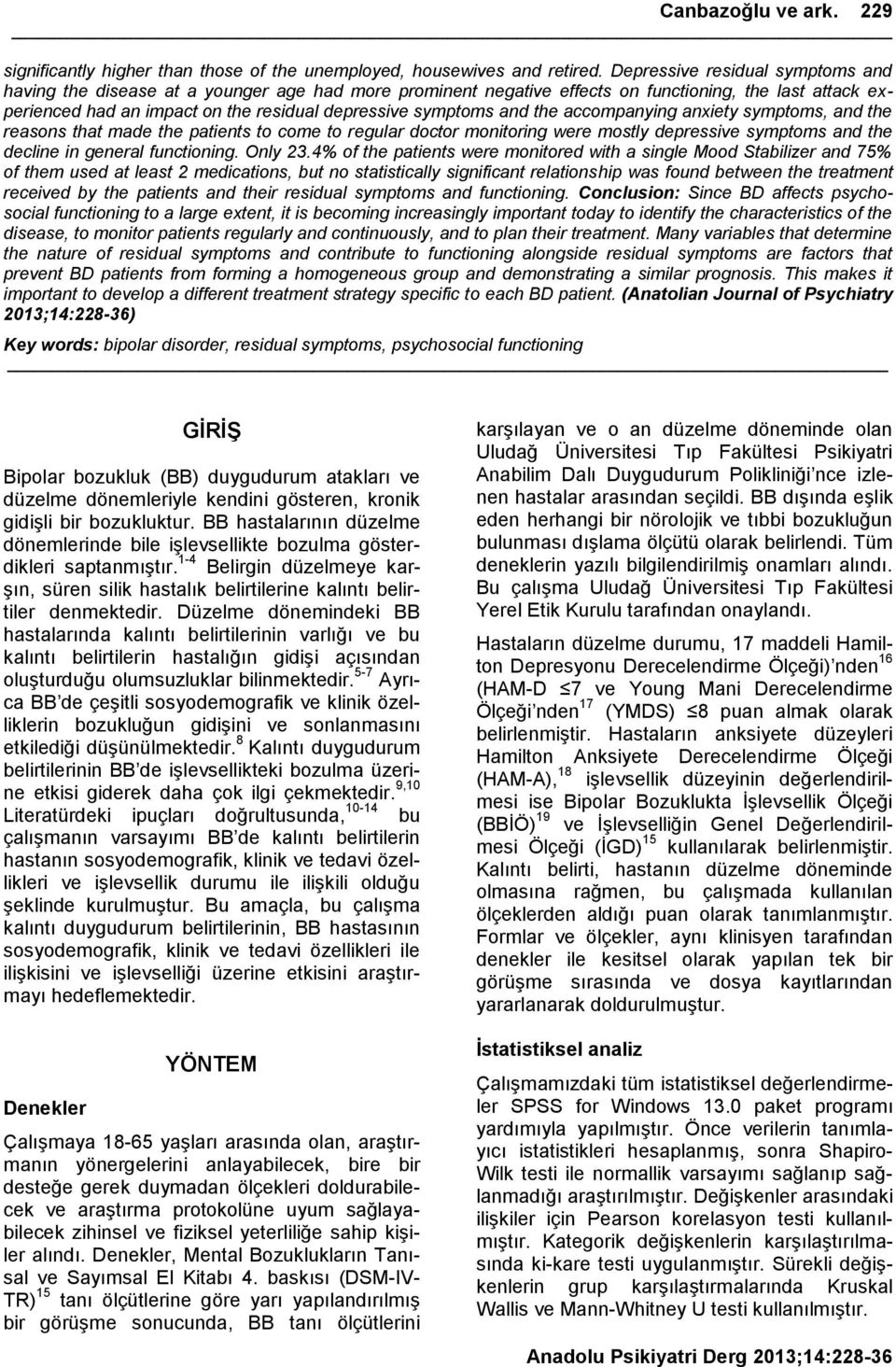 and the accompanying anxiety symptoms, and the reasons that made the patients to come to regular doctor monitoring were mostly depressive symptoms and the decline in general functioning. Only 23.