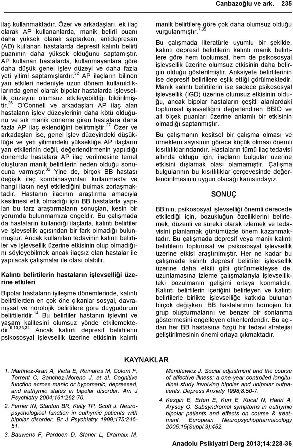 saptamıģtır. AP kullanan hastalarda, kullanmayanlara göre daha düģük genel iģlev düzeyi ve daha fazla yeti yitimi saptamıģlardır.