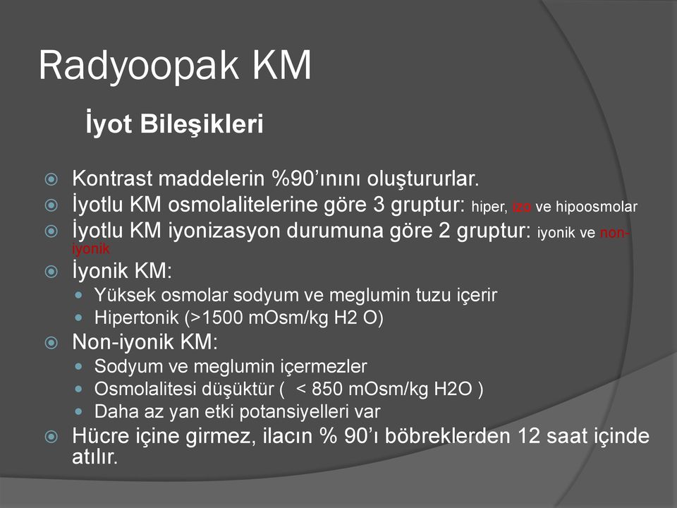 ve noniyonik İyonik KM: Yüksek osmolar sodyum ve meglumin tuzu içerir Hipertonik (>1500 mosm/kg H2 O) Non-iyonik KM: Sodyum