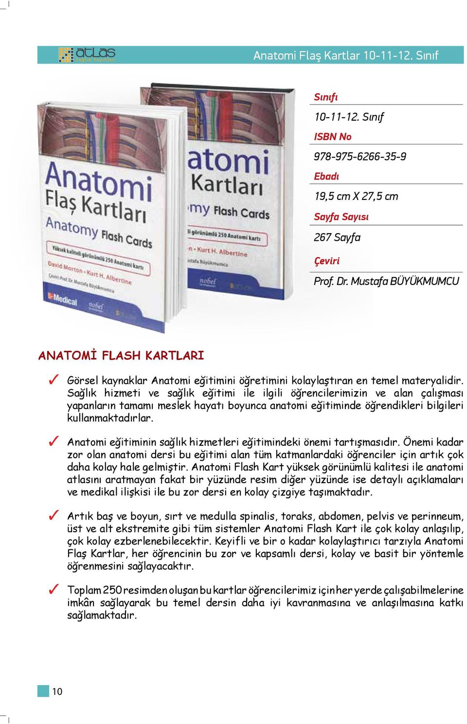 Sağlık hizmeti ve sağlık eğitimi ile ilgili öğrencilerimizin ve alan çalışması yapanların tamamı meslek hayatı boyunca anatomi eğitiminde öğrendikleri bilgileri kullanmaktadırlar.