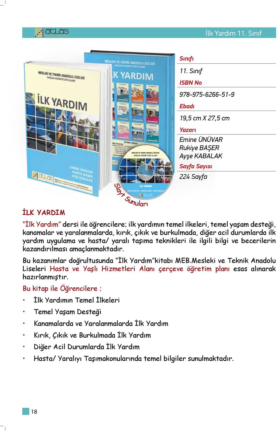 ve yaralanmalarda, kırık, çıkık ve burkulmada, diğer acil durumlarda ilk yardım uygulama ve hasta/ yaralı taşıma teknikleri ile ilgili bilgi ve becerilerin kazandırılması amaçlanmaktadır.