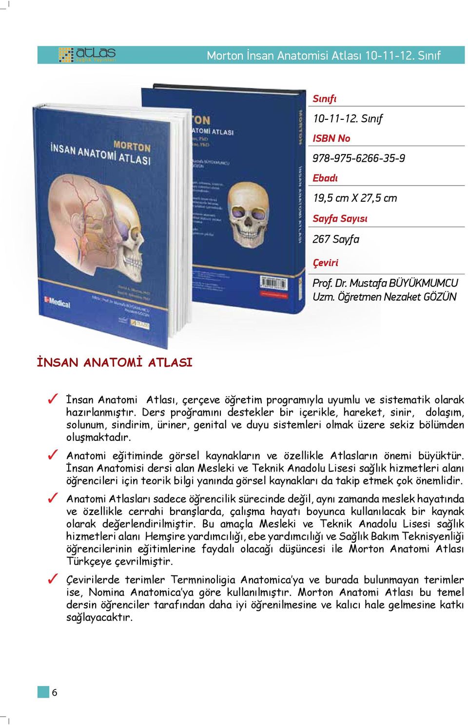 Ders proğramını destekler bir içerikle, hareket, sinir, dolaşım, solunum, sindirim, üriner, genital ve duyu sistemleri olmak üzere sekiz bölümden oluşmaktadır.