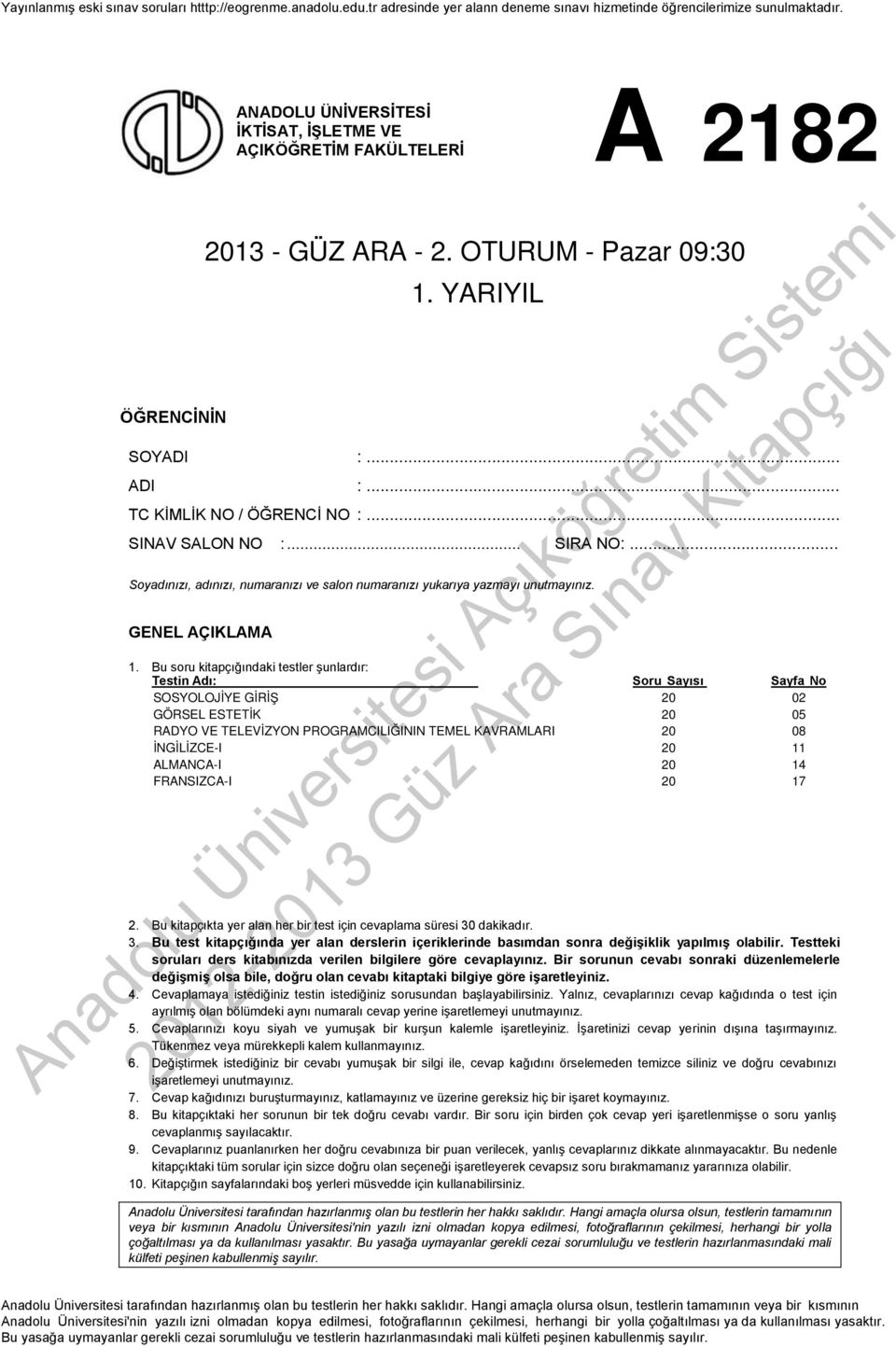 Bu soru kitapçığındaki testler şunlardır: Testin Adı: Soru Sayısı Sayfa No SOSYOLOJİYE GİRİŞ 20 02 GÖRSEL ESTETİK 20 05 RADYO VE TELEVİZYON PROGRAMCILIĞININ TEMEL KAVRAMLARI 20 08 İNGİLİZCE-I 20 11