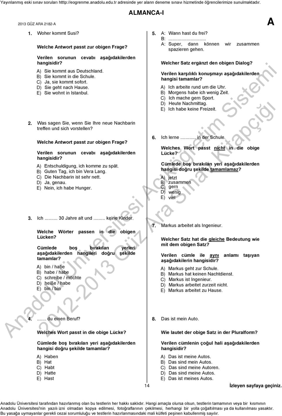 Verilen sorunun cevabı aşağıdakilerden hangisidir? A) Entschuldigung, ich komme zu spät. B) Guten Tag, ich bin Vera Lang. C) Die Nachbarin ist sehr nett. D) Ja, genau. E) Nein, ich habe Hunger. 3.