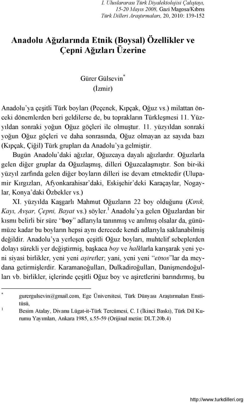 Yüzyıldan sonraki yoğun Oğuz göçleri ile olmuştur. 11. yüzyıldan sonraki yoğun Oğuz göçleri ve daha sonrasında, Oğuz olmayan az sayıda bazı (Kıpçak, Çiğil) Türk grupları da Anadolu ya gelmiştir.