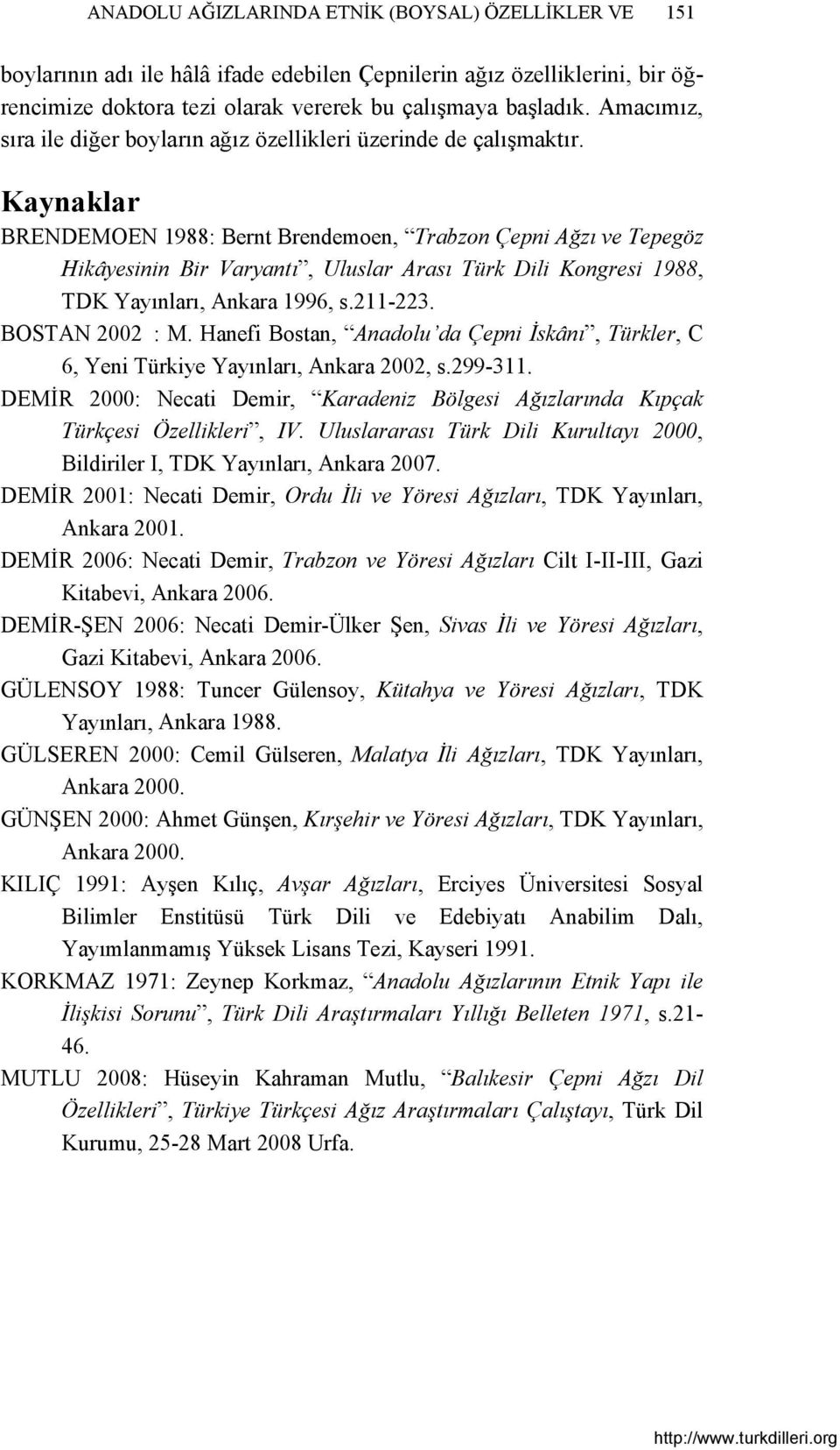 Kaynaklar BRENDEMOEN 1988: Bernt Brendemoen, Trabzon Çepni Ağzı ve Tepegöz Hikâyesinin Bir Varyantı, Uluslar Arası Türk Dili Kongresi 1988, TDK Yayınları, Ankara 1996, s.211-223. BOSTAN 2002 : M.