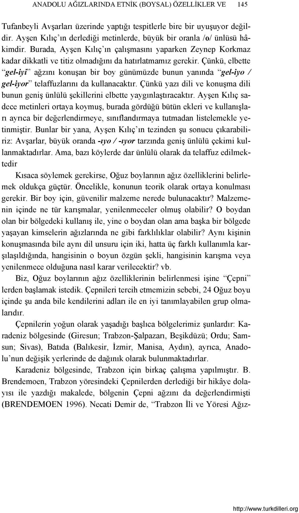 Çünkü, elbette gel-iyi ağzını konuşan bir boy günümüzde bunun yanında gel-iyo / gel-iyor telaffuzlarını da kullanacaktır.