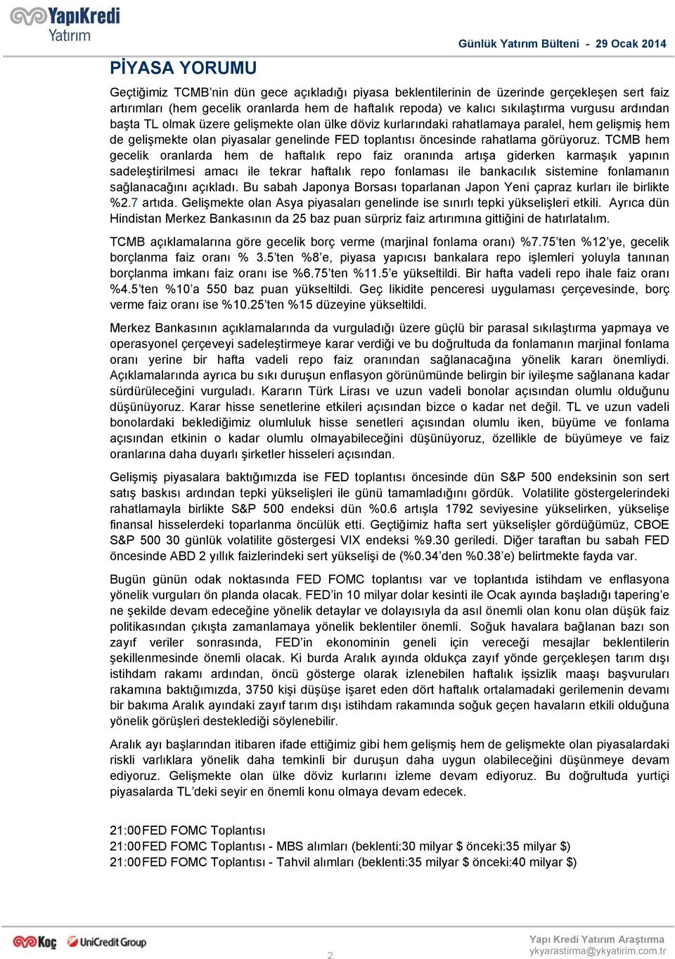 TCMB hem gecelik oranlarda hem de haftalık repo faiz oranında artışa giderken karmaşık yapının sadeleştirilmesi amacı ile tekrar haftalık repo fonlaması ile bankacılık sistemine fonlamanın