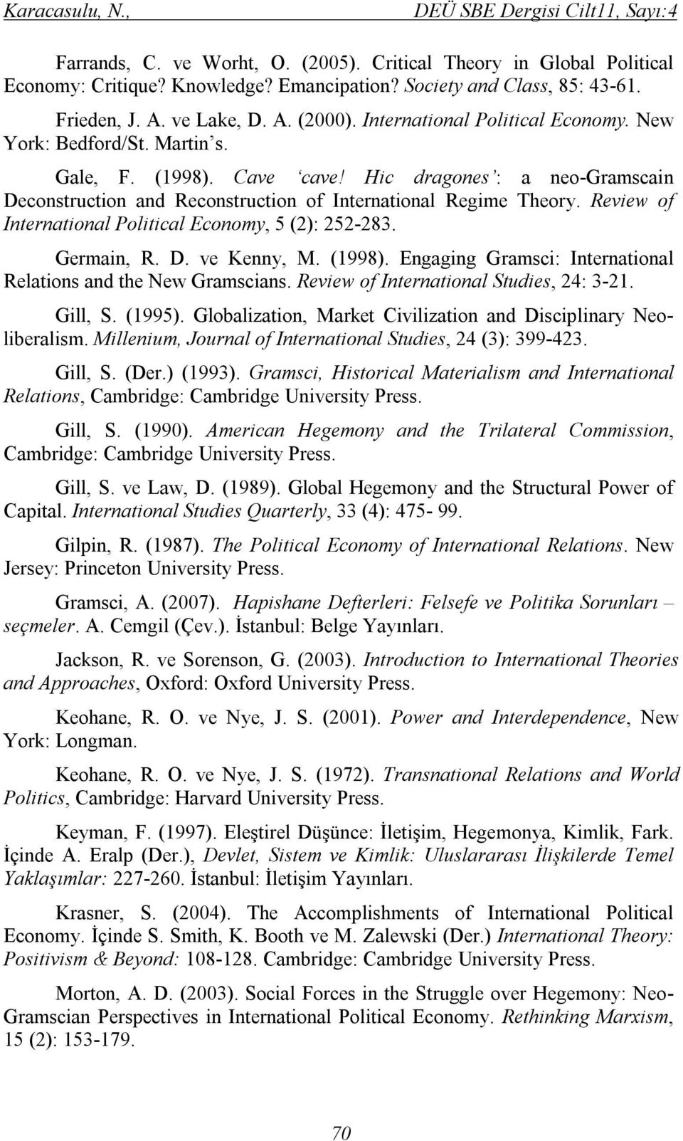Review of International Political Economy, 5 (2): 252-283. Germain, R. D. ve Kenny, M. (1998). Engaging Gramsci: International Relations and the New Gramscians.